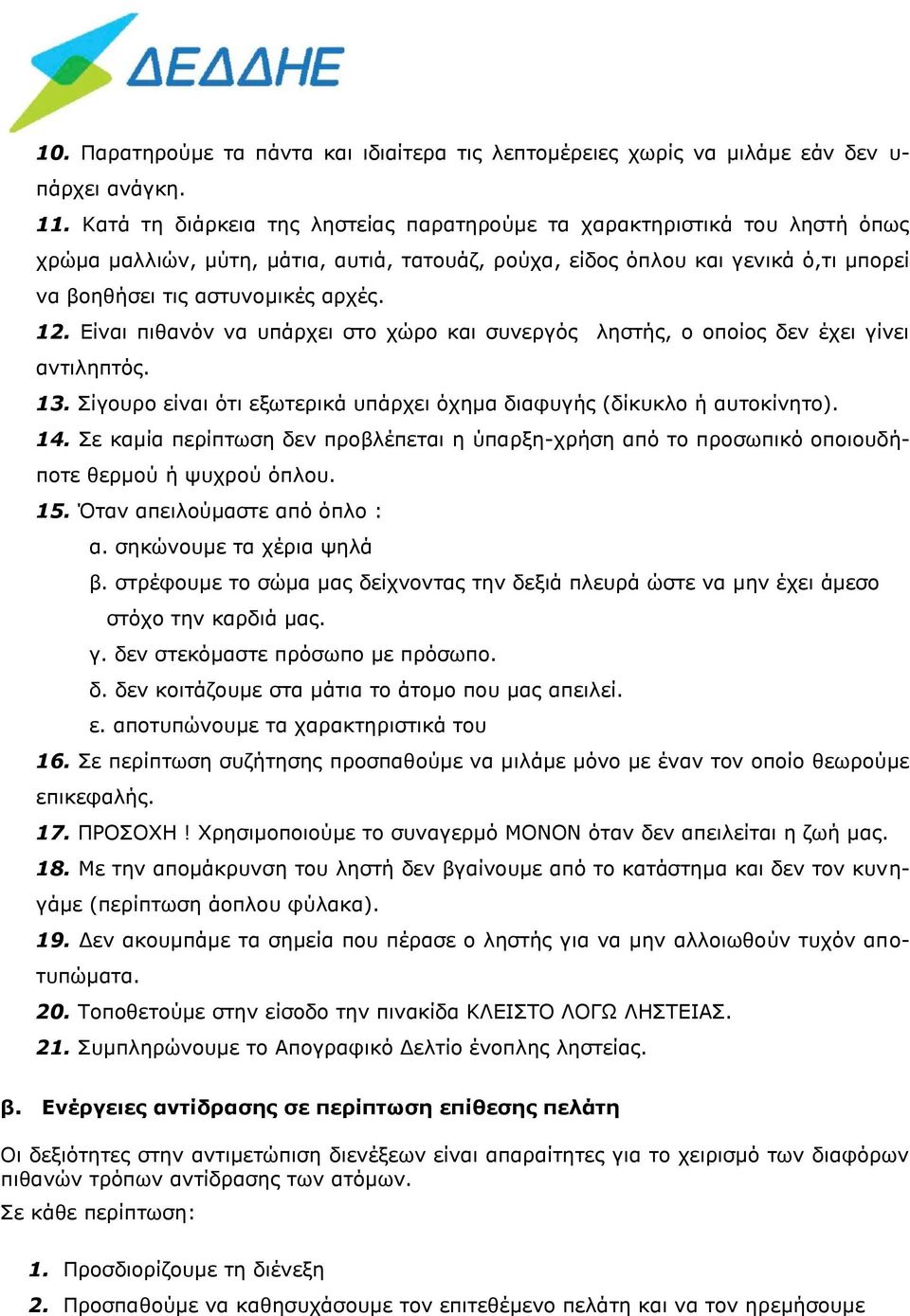 Είναι πιθανόν να υπάρχει στο χώρο και συνεργός ληστής, ο οποίος δεν έχει γίνει αντιληπτός. 13. Σίγουρο είναι ότι εξωτερικά υπάρχει όχημα διαφυγής (δίκυκλο ή αυτοκίνητο). 14.