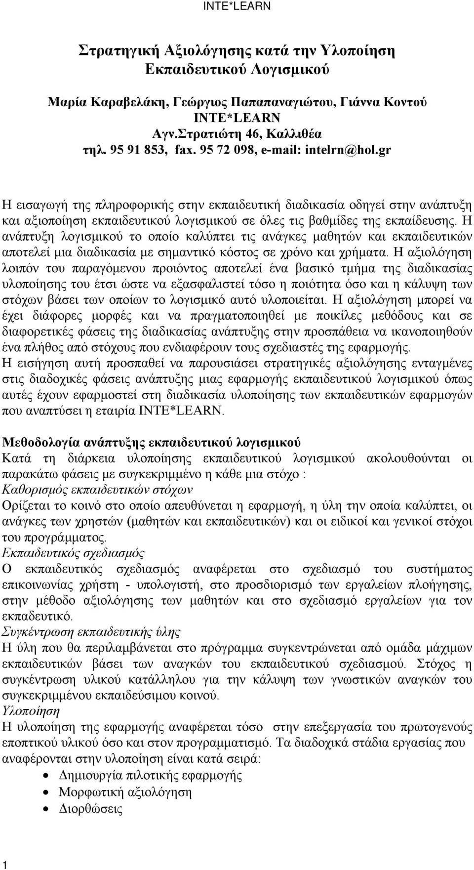 H ανάπτυξη λογισμικού το οποίο καλύπτει τις ανάγκες μαθητών και εκπαιδευτικών αποτελεί μια διαδικασία με σημαντικό κόστος σε χρόνο και χρήματα.