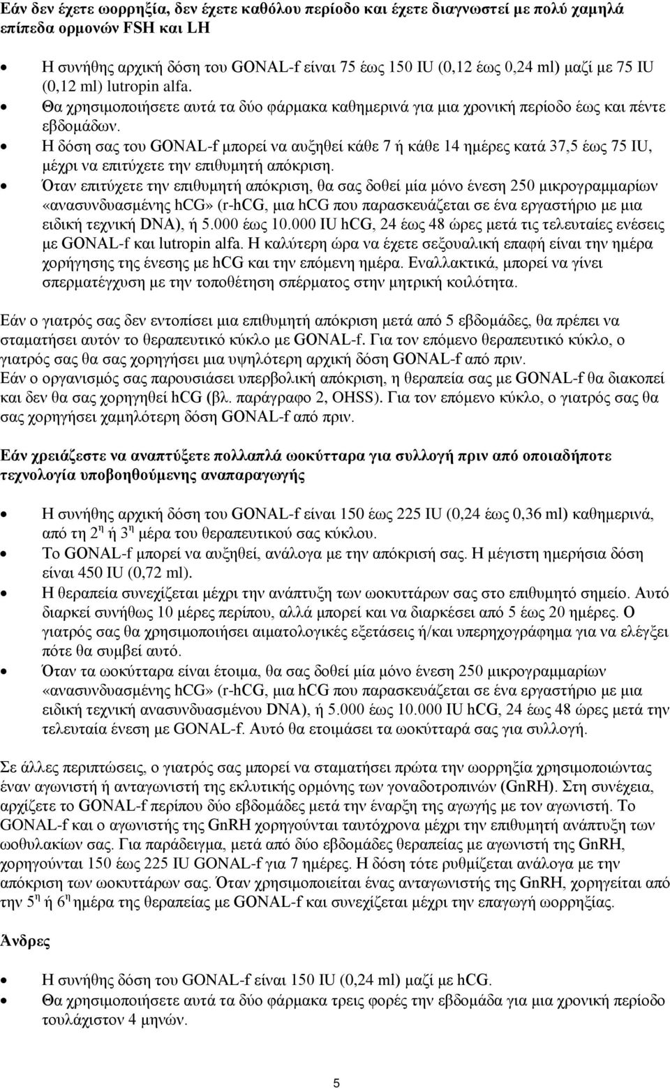 Η δόση σας του GONAL-f μπορεί να αυξηθεί κάθε 7 ή κάθε 14 ημέρες κατά 37,5 έως 75 IU, μέχρι να επιτύχετε την επιθυμητή απόκριση.