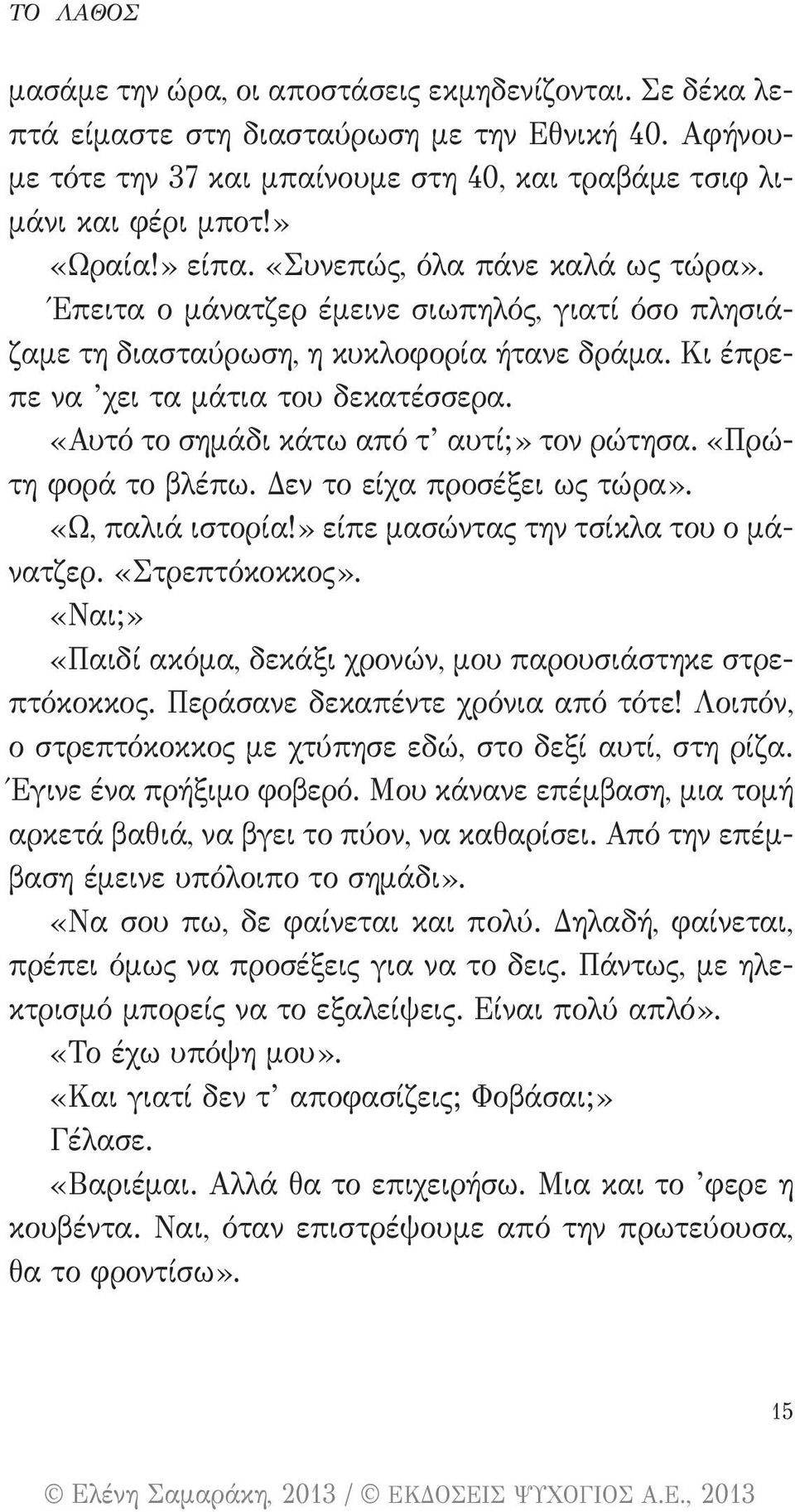 «Αυτό το σημάδι κάτω από τ αυτί;» τον ρώτησα. «Πρώτη φορά το βλέπω. Δεν το είχα προσέξει ως τώρα». «Ω, παλιά ιστορία!» είπε μασώντας την τσίκλα του ο μάνατζερ. «Στρεπτόκοκκος».