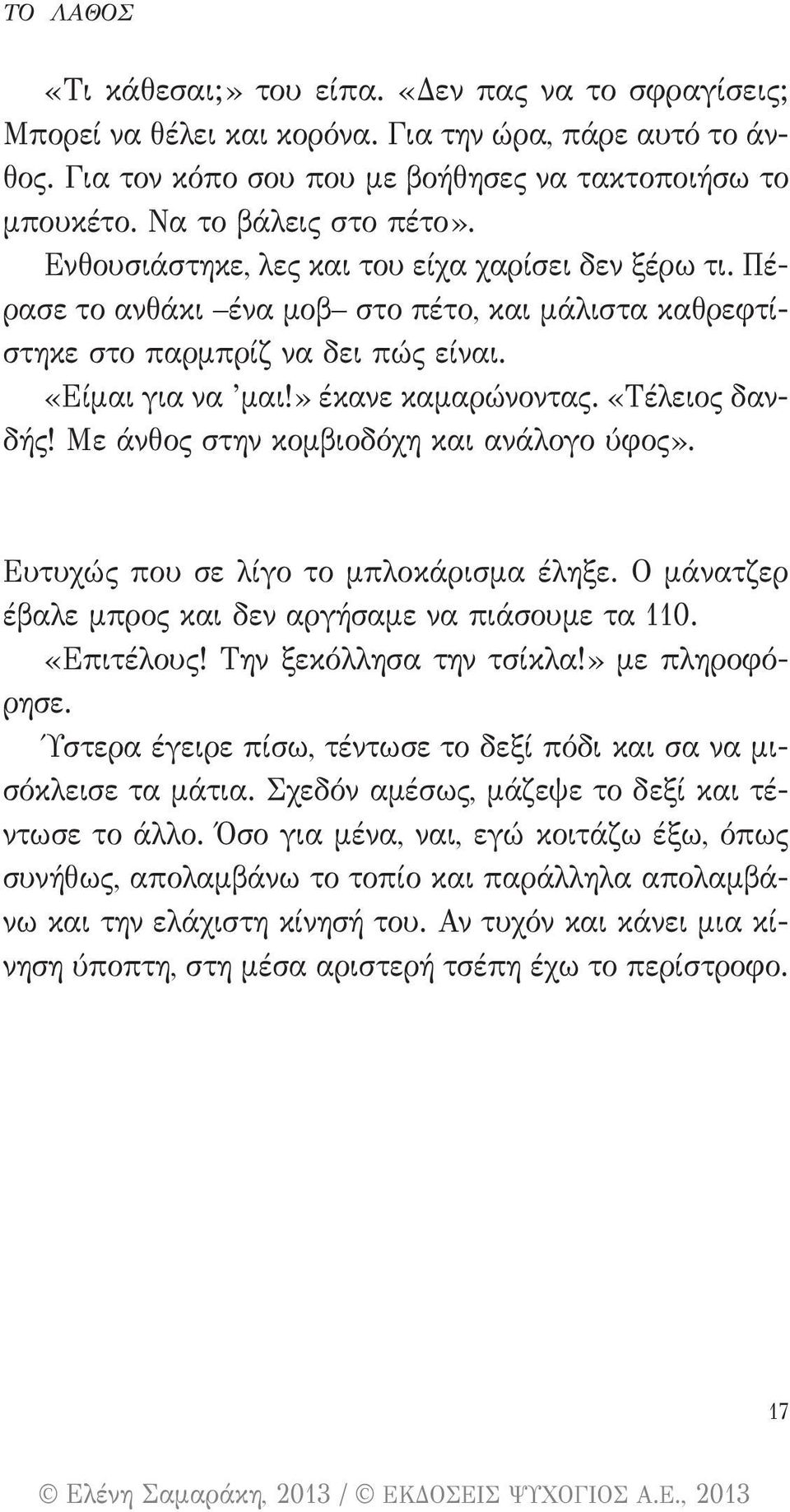 » έκανε καμαρώνοντας. «Τέλειος δανδής! Με άνθος στην κομβιοδόχη και ανάλογο ύφος». Ευτυχώς που σε λίγο το μπλοκάρισμα έληξε. Ο μάνατζερ έβαλε μπρος και δεν αργήσαμε να πιάσουμε τα 110. «Επιτέλους!