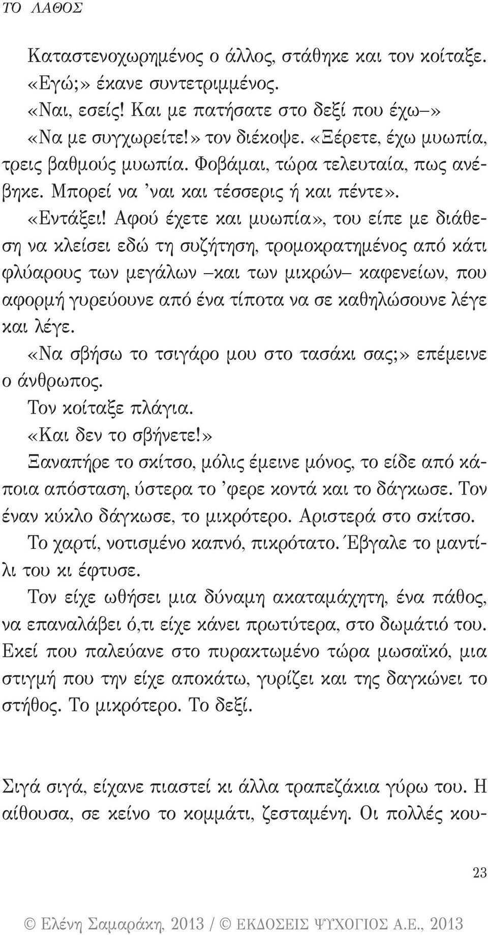 Αφού έχετε και μυωπία», του είπε με διάθεση να κλείσει εδώ τη συζήτηση, τρομοκρατημένος από κάτι φλύαρους των μεγάλων και των μικρών καφενείων, που αφορμή γυρεύουνε από ένα τίποτα να σε καθηλώσουνε