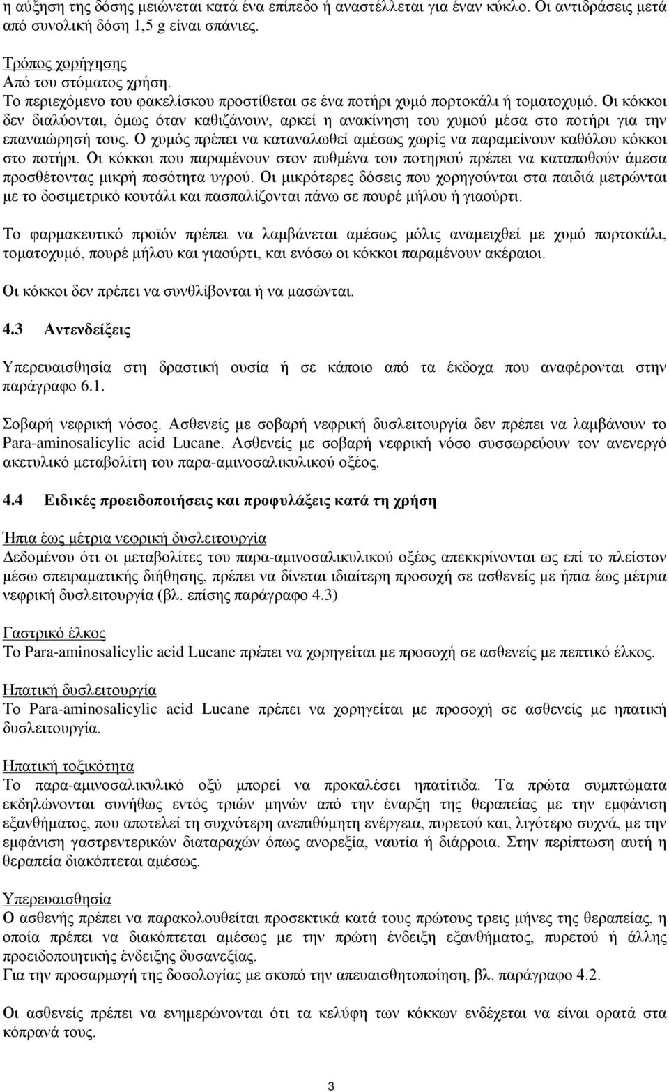 Οι κόκκοι δεν διαλύονται, όμως όταν καθιζάνουν, αρκεί η ανακίνηση του χυμού μέσα στο ποτήρι για την επαναιώρησή τους.