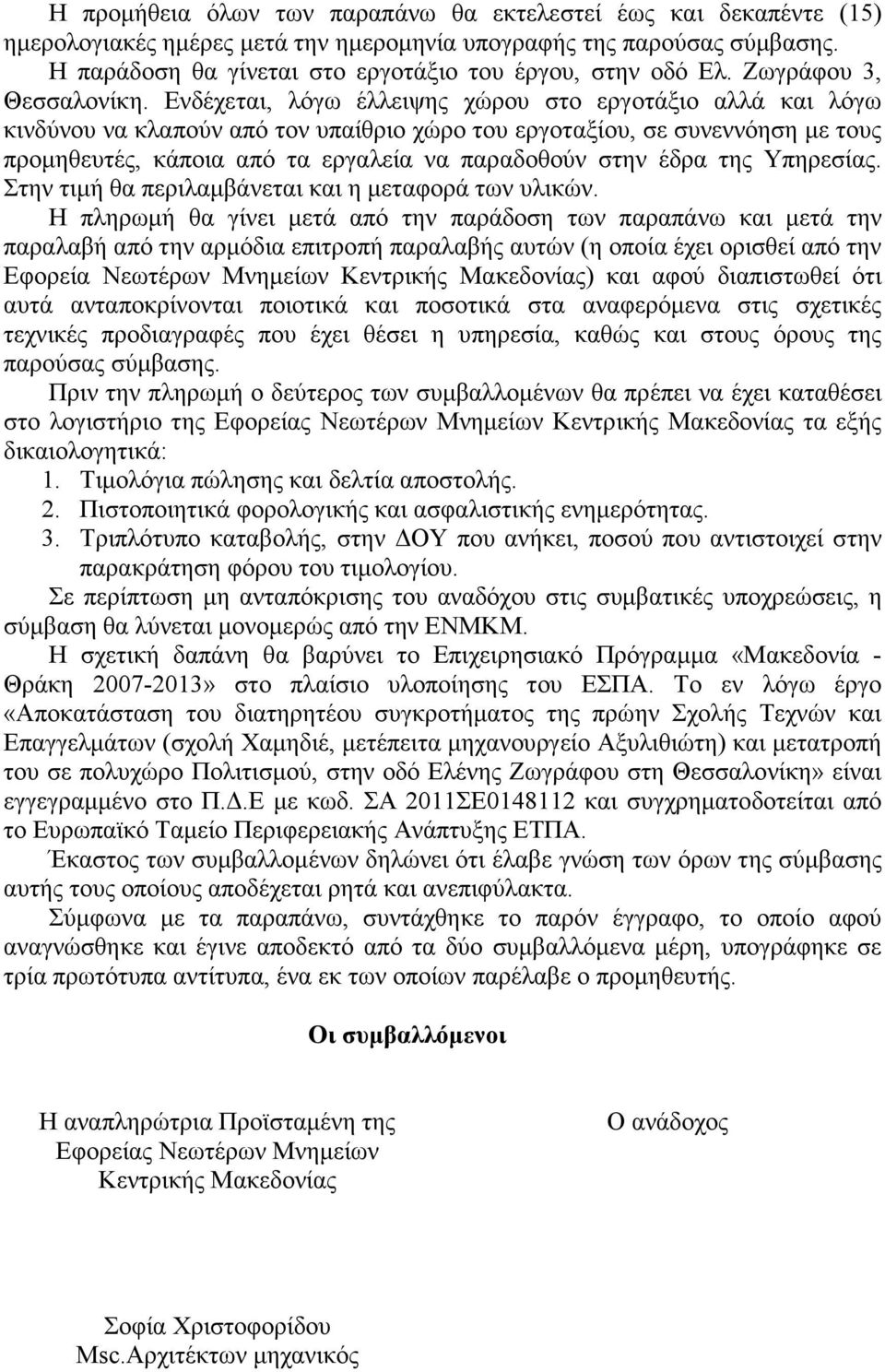 Ενδέχεται, λόγω έλλειψης χώρου στο εργοτάξιο αλλά και λόγω κινδύνου να κλαπούν από τον υπαίθριο χώρο του εργοταξίου, σε συνεννόηση µε τους προµηθευτές, κάποια από τα εργαλεία να παραδοθούν στην έδρα