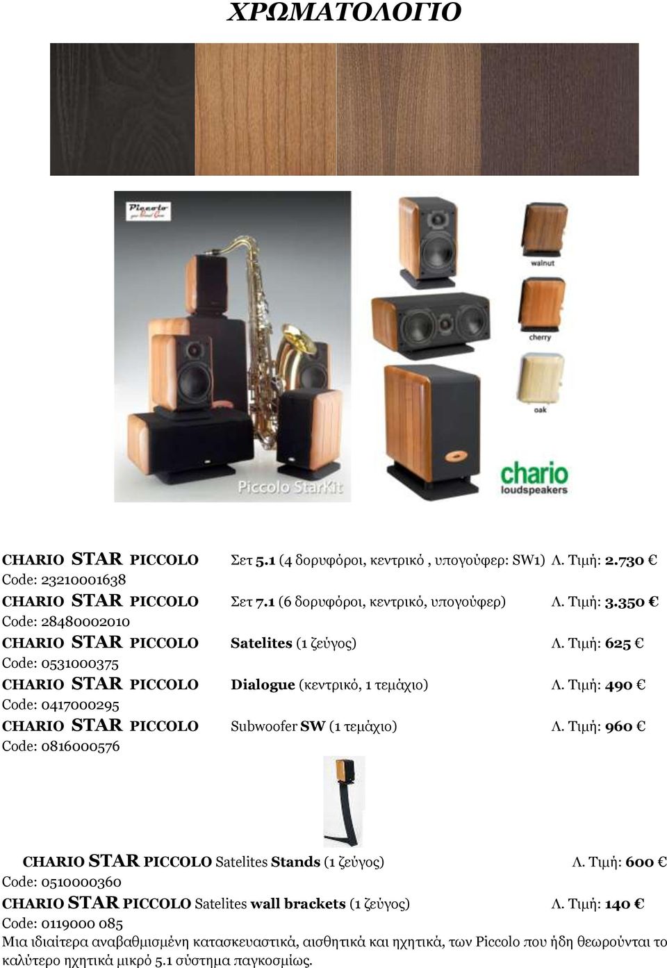 Τιμή: 490 Code: 0417000295 CHARIO STAR PICCOLO Subwoofer SW (1 τεμάχιο) Λ. Τιμή: 960 Code: 0816000576 CHARIO STAR PICCOLO Satelites Stands (1 ζεύγος) Λ.