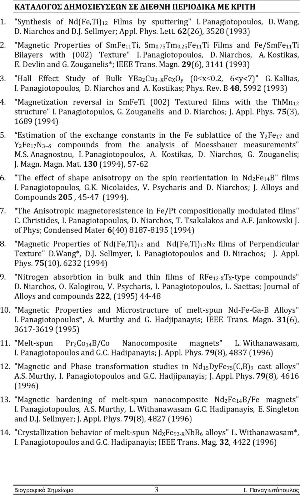 Zouganelis*; IEEE Trans. Magn. 29(6), 3141 (1993) 3. "Hall Effect Study of Bulk YBa2Cu3 XFeXOy (0 x 0.2, 6<y<7)" G. Kallias, I. Panagiotopoulos, D. Niarchos and A. Kostikas; Phys. Rev.