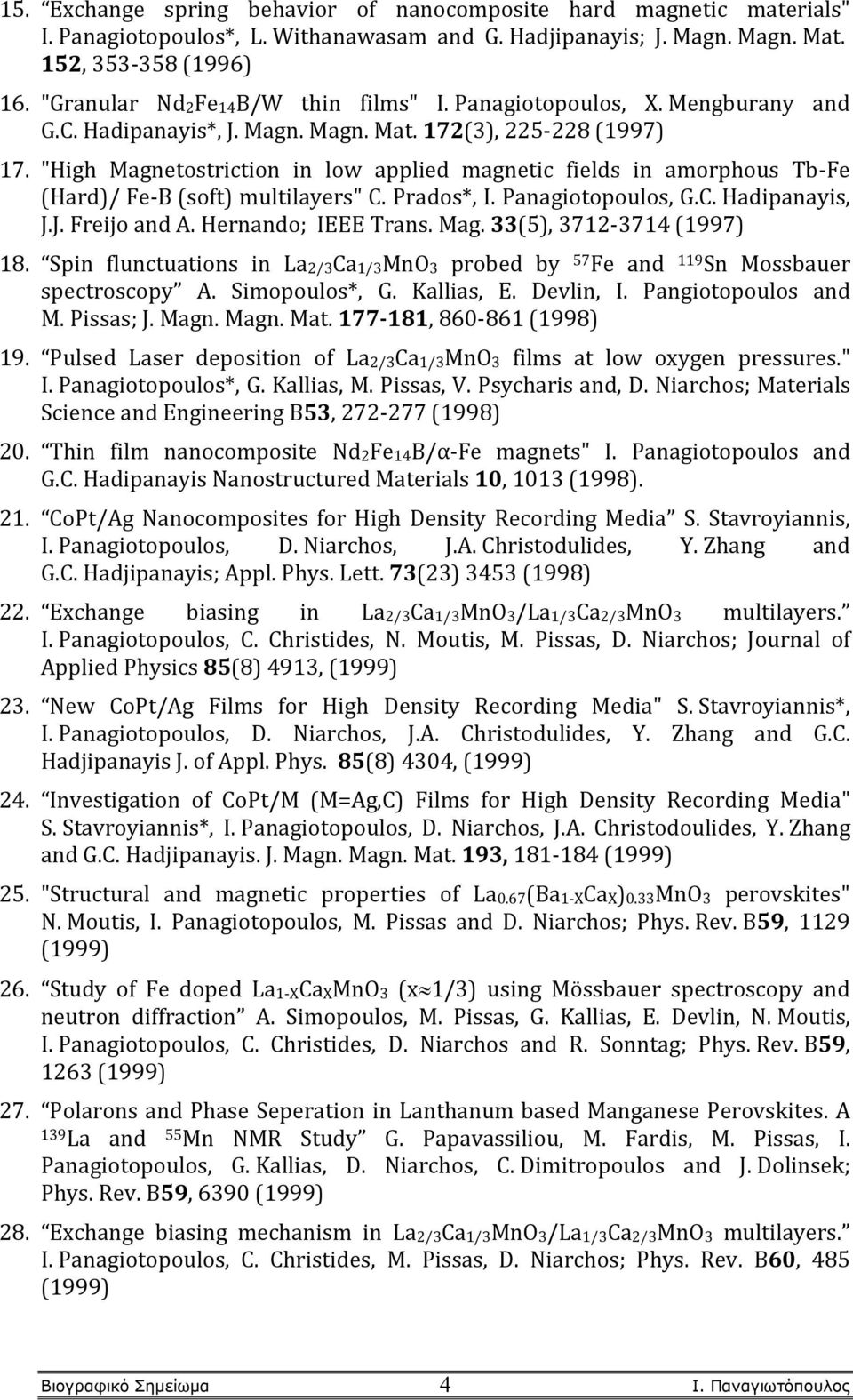 "High Magnetostriction in low applied magnetic fields in amorphous Tb-Fe (Hard)/ Fe-B (soft) multilayers" C. Prados*, I. Panagiotopoulos, G.C. Hadipanayis, J.J. Freijo and A. Hernando; IEEE Trans.