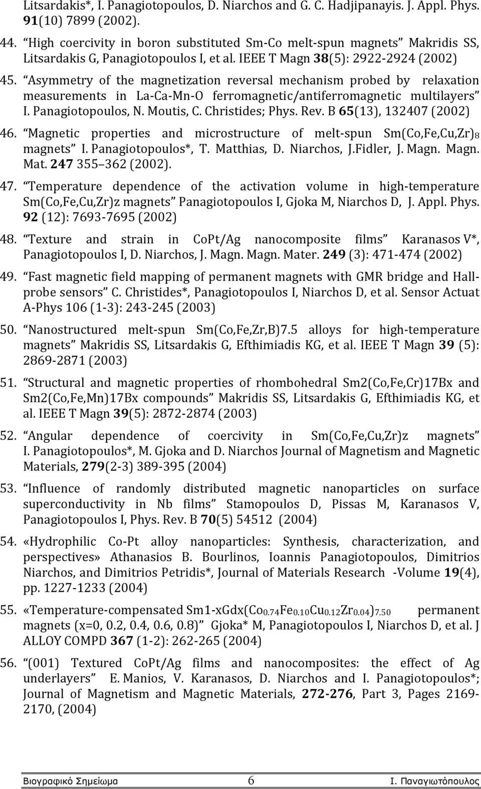 Asymmetry of the magnetization reversal mechanism probed by relaxation measurements in La-Ca-Mn-O ferromagnetic/antiferromagnetic multilayers I. Panagiotopoulos, N. Moutis, C. Christides; Phys. Rev.