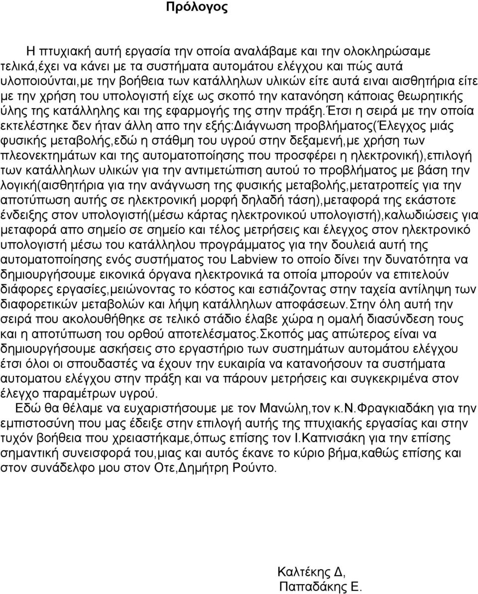 έτσι η σειρά µε την οποία εκτελέστηκε δεν ήταν άλλη απο την εξής: ιάγνωση προβλήµατος(έλεγχος µιάς φυσικής µεταβολής,εδώ η στάθµη του υγρού στην δεξαµενή,µε χρήση των πλεονεκτηµάτων και της