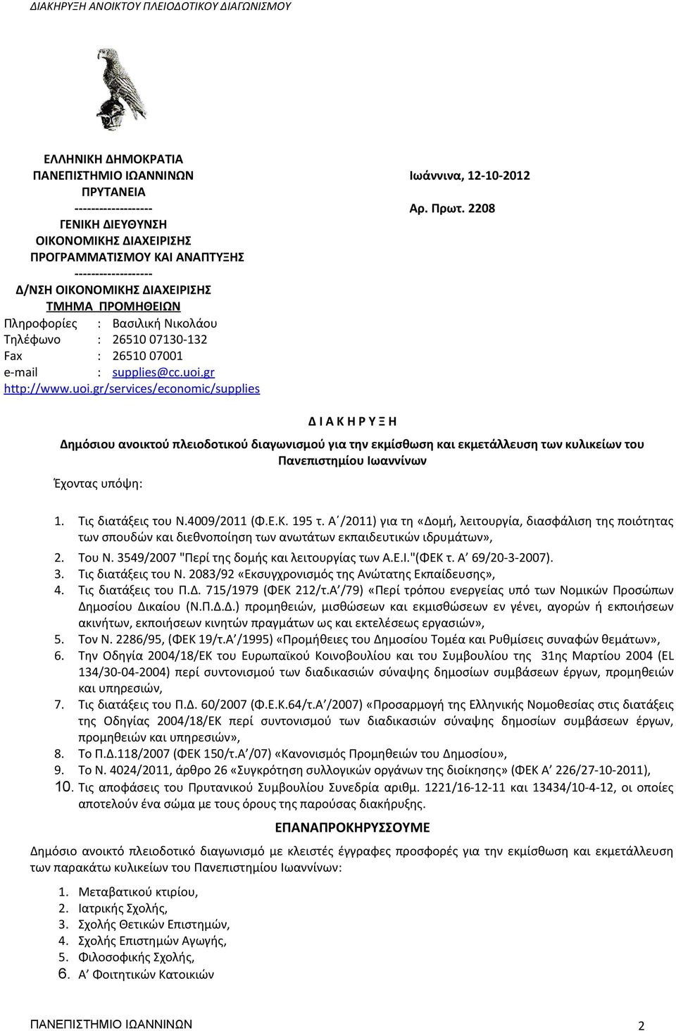 2208 Δ I A K H P Y Ξ H Δημόσιου ανοικτού πλειοδοτικού διαγωνισμού για την εκμίσθωση και εκμετάλλευση των κυλικείων του Πανεπιστημίου Ιωαννίνων Έχοντας υπόψη: 1. Τις διατάξεις του Ν.4009/2011 (Φ.Ε.Κ.