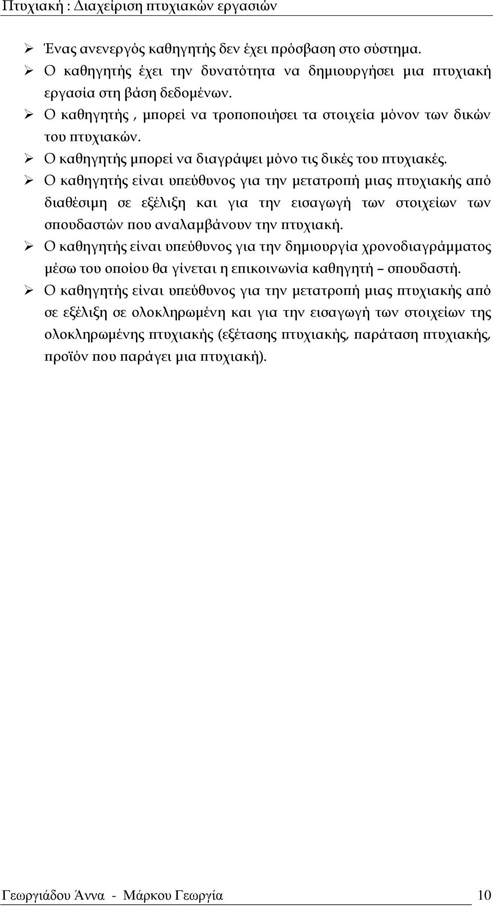 Ο καθηγητής είναι υπεύθυνος για την μετατροπή μιας πτυχιακής από διαθέσιμη σε εξέλιξη και για την εισαγωγή των στοιχείων των σπουδαστών που αναλαμβάνουν την πτυχιακή.