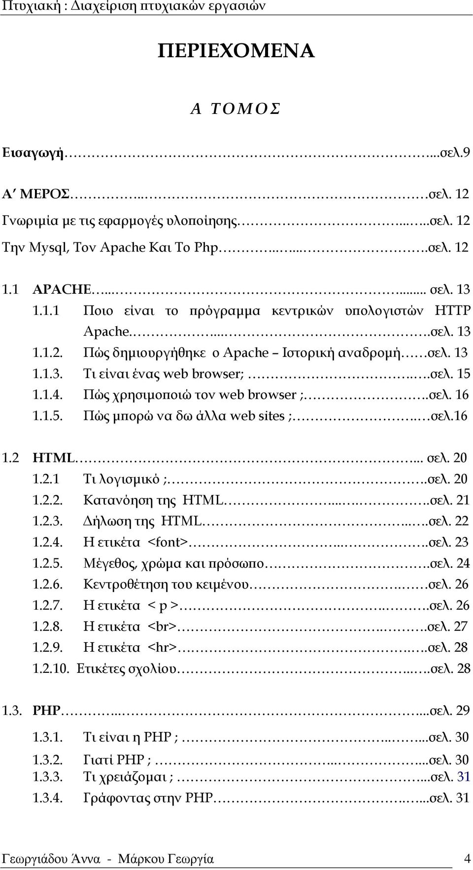 σελ.16 1.2 HTML... σελ. 20 1.2.1 Τι λογισμικό ;.σελ. 20 1.2.2. Κατανόηση της HTML.....σελ. 21 1.2.3. Δήλωση της HTML...σελ. 22 1.2.4. Η ετικέτα <font>...σελ. 23 1.2.5. Μέγεθος, χρώμα και πρόσωπο.σελ. 24 1.