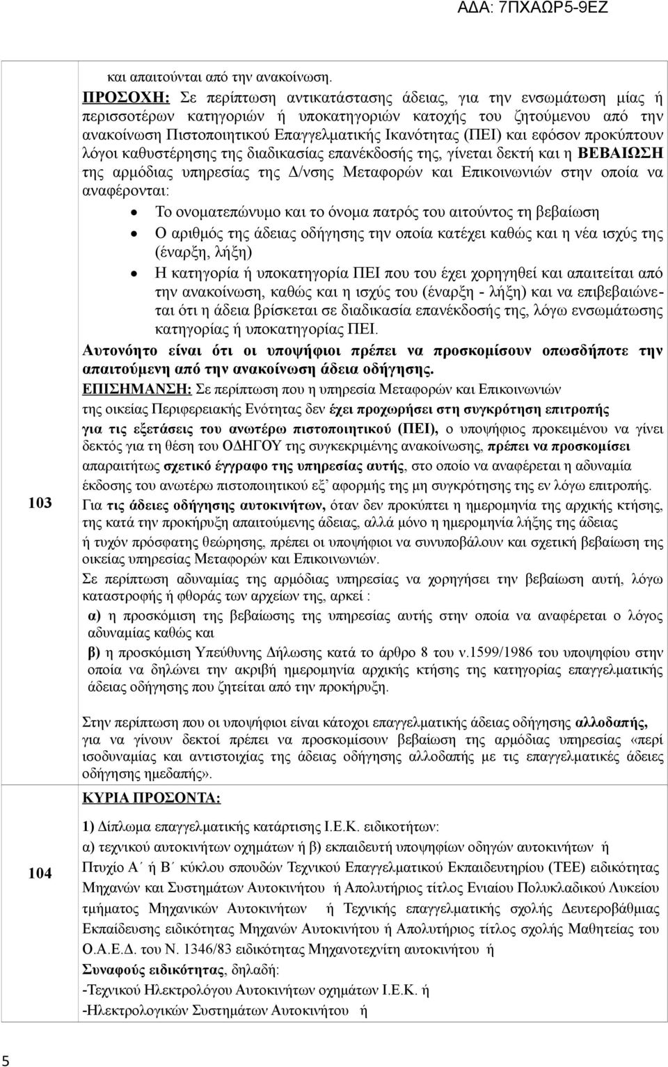 και εφόσον προκύπτουν λόγοι καθυστέρησης της διαδικασίας επανέκδοσής της, γίνεται δεκτή και η ΒΕΒΑΙΩΣΗ της αρμόδιας υπηρεσίας της Δ/νσης Μεταφορών και Επικοινωνιών στην οποία να αναφέρονται: Το