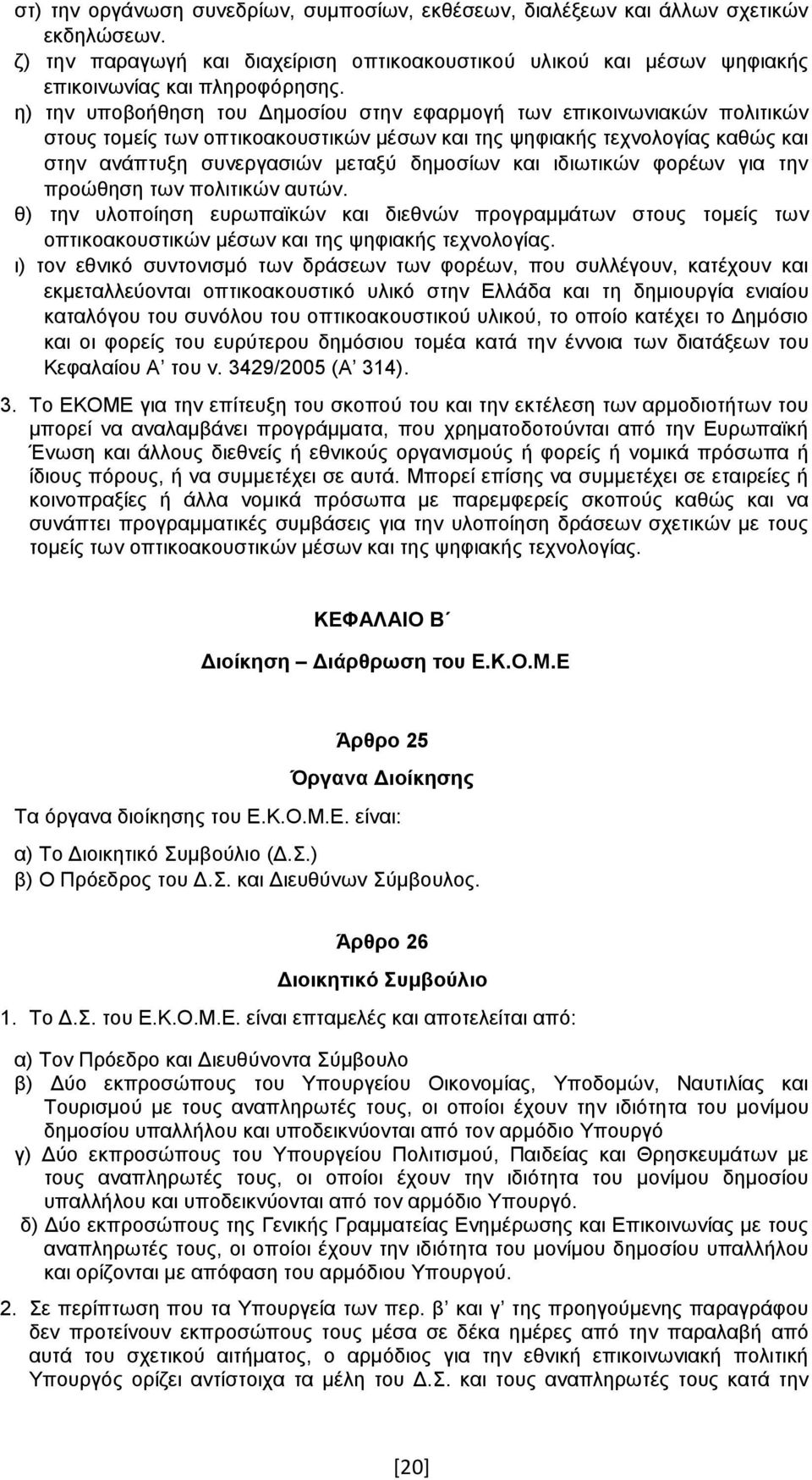 ιδιωτικών φορέων για την προώθηση των πολιτικών αυτών. θ) την υλοποίηση ευρωπαϊκών και διεθνών προγραμμάτων στους τομείς των οπτικοακουστικών μέσων και της ψηφιακής τεχνολογίας.