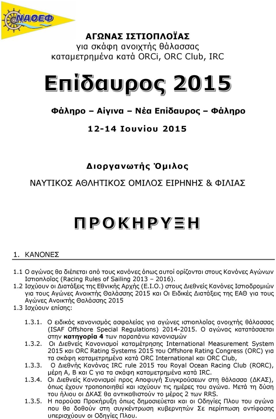 3 Ισχύουν επίσης: 1.3.1. Ο ειδικός κανονισμός ασφαλείας για αγώνες ιστιοπλοΐας ανοιχτής θάλασσας (ISAF Offshore Special Regulations) 2014-2015.