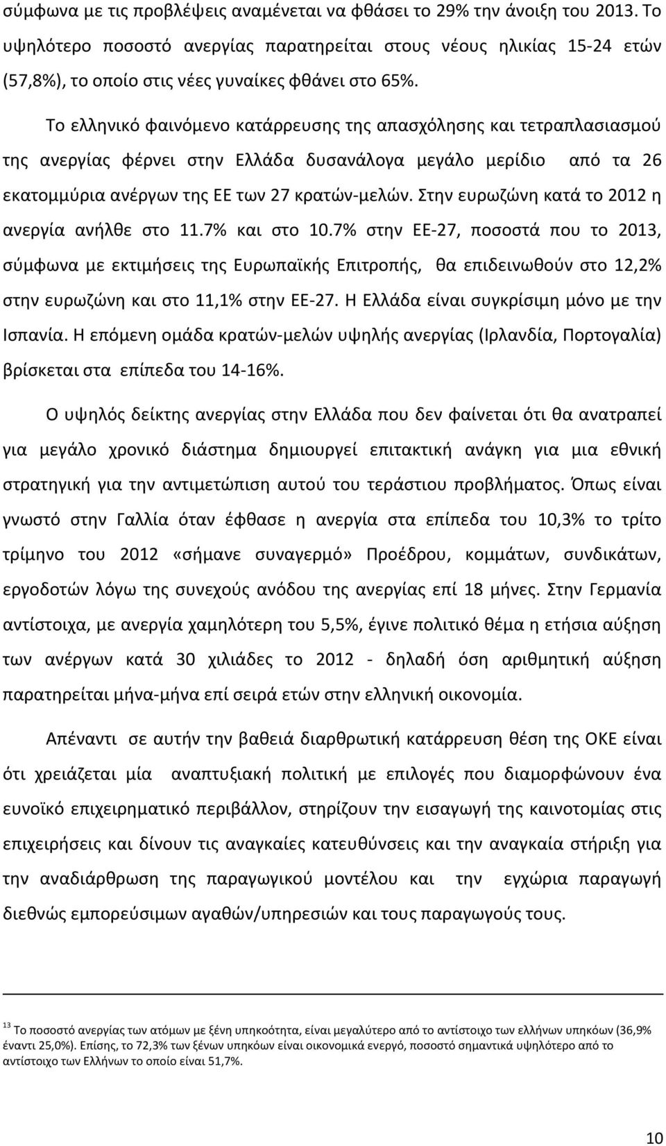 Το ελληνικό φαινόμενο κατάρρευσης της απασχόλησης και τετραπλασιασμού της ανεργίας φέρνει στην Ελλάδα δυσανάλογα μεγάλο μερίδιο από τα 26 εκατομμύρια ανέργων της ΕΕ των 27 κρατών μελών.