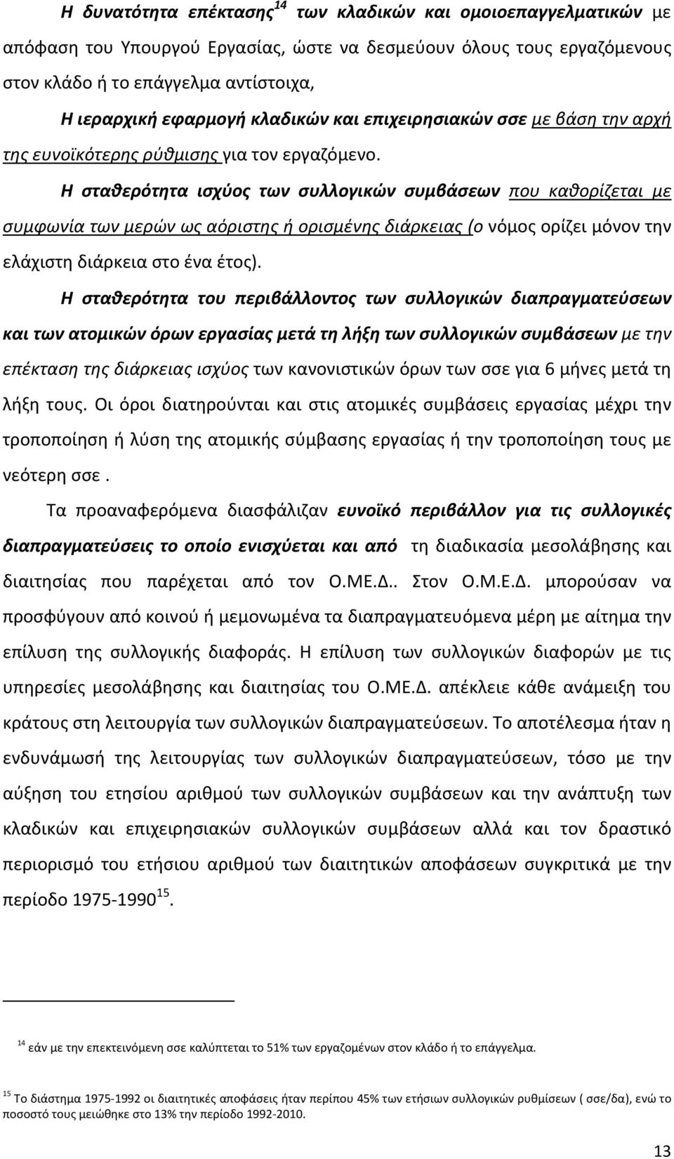 Η σταθερότητα ισχύος των συλλογικών συμβάσεων που καθορίζεται με συμφωνία των μερών ως αόριστης ή ορισμένης διάρκειας (ο νόμος ορίζει μόνον την ελάχιστη διάρκεια στο ένα έτος).