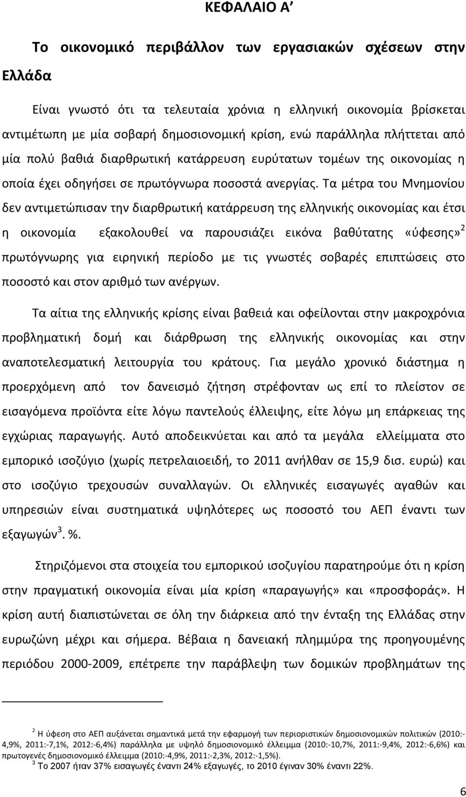 Τα μέτρα του Μνημονίου δεν αντιμετώπισαν την διαρθρωτική κατάρρευση της ελληνικής οικονομίας και έτσι η οικονομία εξακολουθεί να παρουσιάζει εικόνα βαθύτατης «ύφεσης» 2 πρωτόγνωρης για ειρηνική