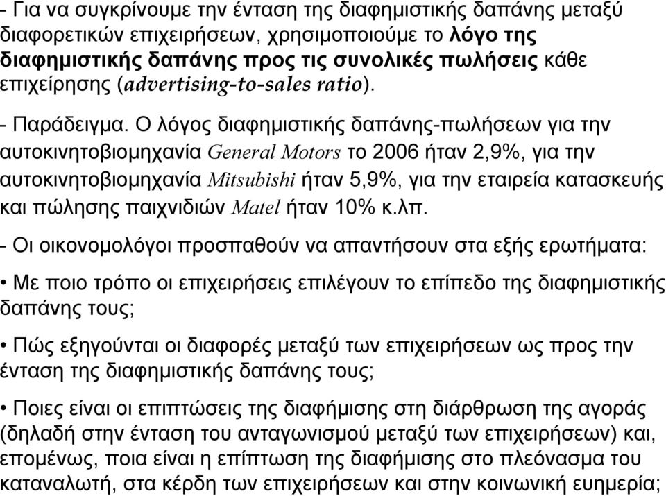 Ο λόγος διαφημιστικής δαπάνης-πωλήσεων για την αυτοκινητοβιομηχανία General Motors το 2006 ήταν 2,9%, για την αυτοκινητοβιομηχανία Mitsubishi ήταν 5,9%, για την εταιρεία κατασκευής και πώλησης