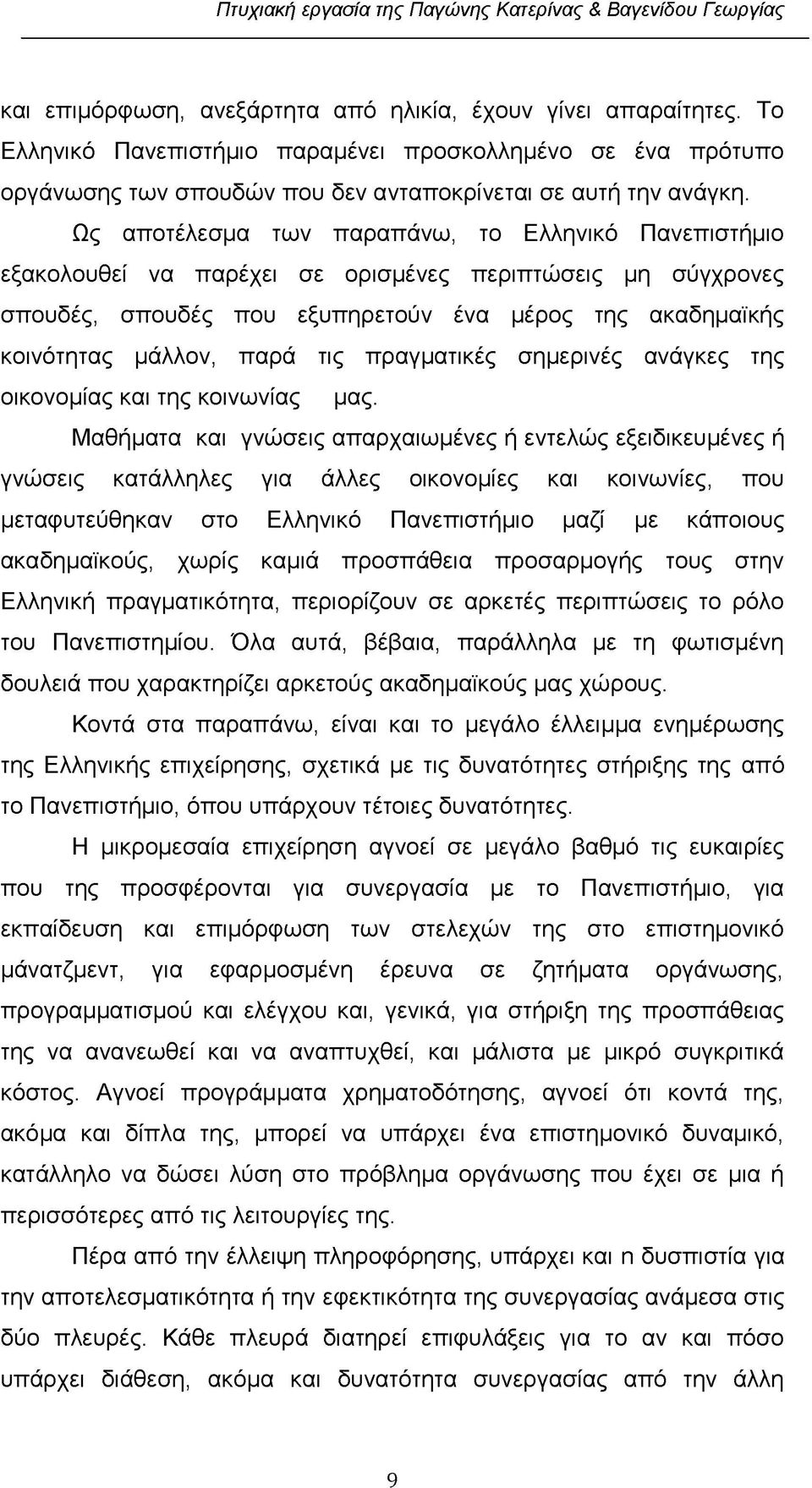 Ως αποτέλεσμα των παραπάνω, το Ελληνικό Πανεπιστήμιο εξακολουθεί να παρέχει σε ορισμένες περιπτώσεις μη σύγχρονες σπουδές, σπουδές που εξυπηρετούν ένα μέρος της ακαδημαϊκής κοινότητας μάλλον, παρά