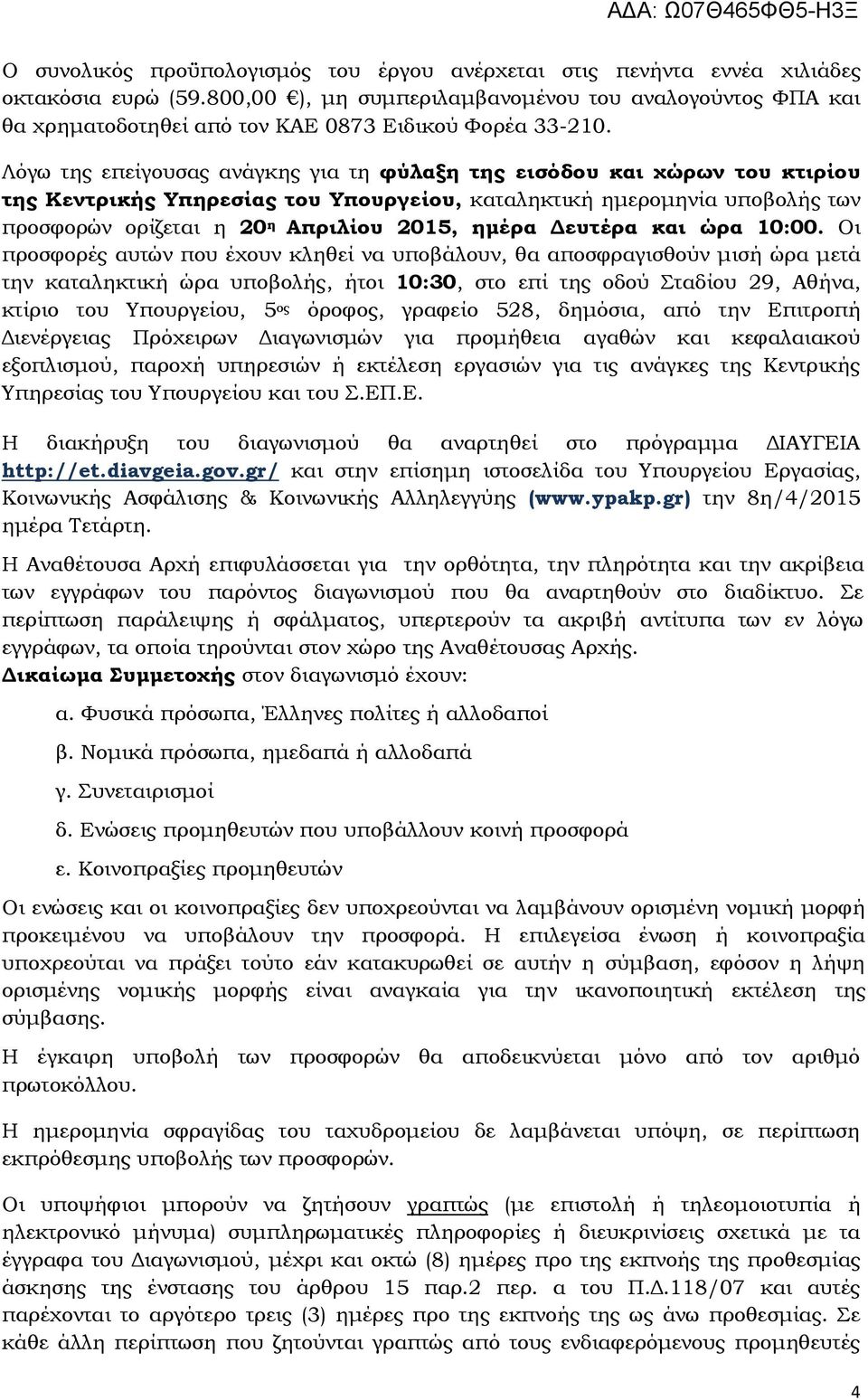 Λόγω της επείγουσας ανάγκης για τη φύλαξη της εισόδου και χώρων του κτιρίου της Κεντρικής Υπηρεσίας του Υπουργείου, καταληκτική ημερομηνία υποβολής των προσφορών ορίζεται η 20 η Απριλίου 2015, ημέρα