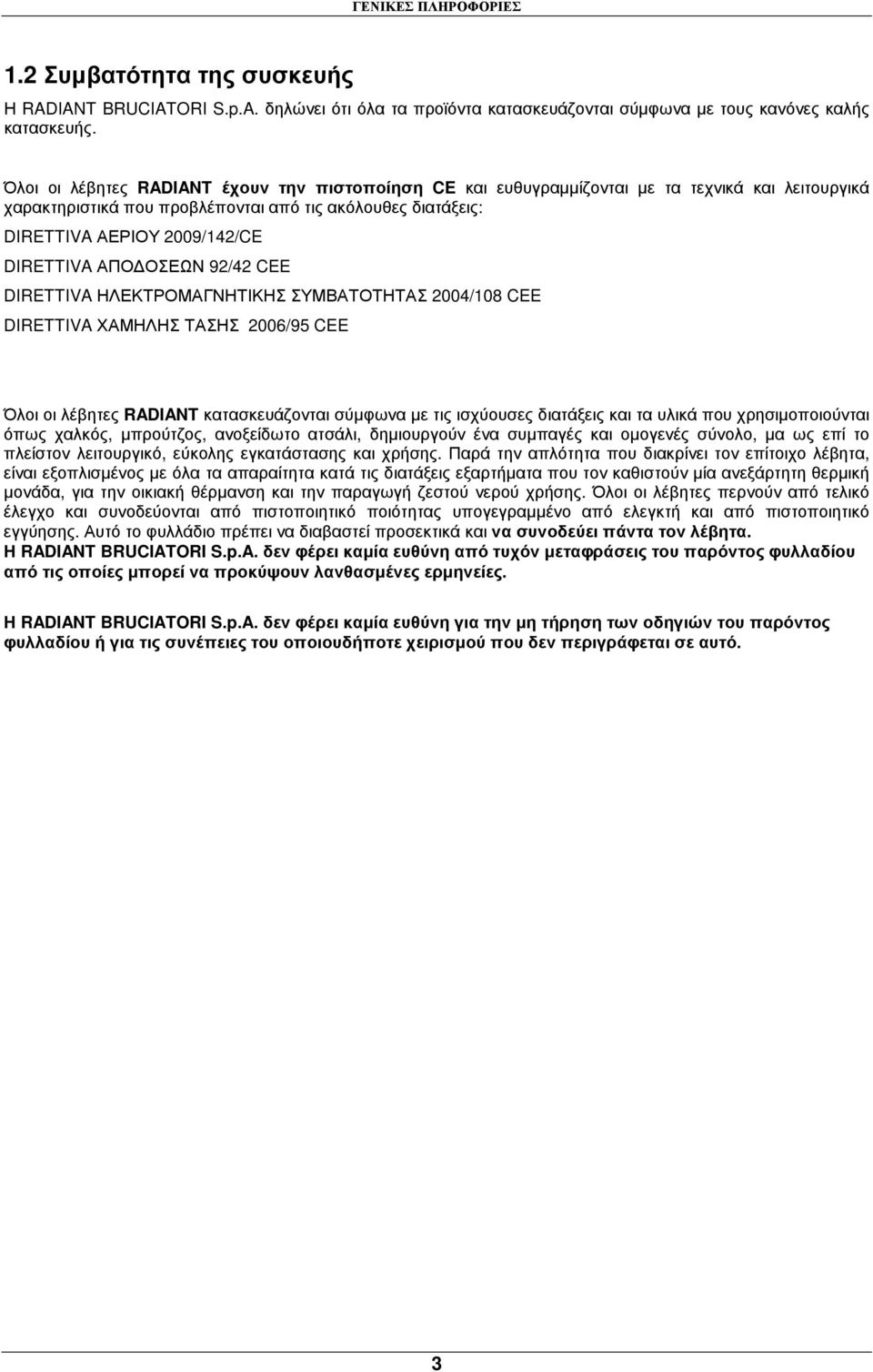ΑΠΟ ΟΣΕΩΝ 92/42 CEE DIRETTIVA ΗΛΕΚΤΡΟΜΑΓΝΗΤΙΚΗΣ ΣΥΜΒΑΤΟΤΗΤΑΣ 2004/108 CEE DIRETTIVA ΧΑΜΗΛΗΣ ΤΑΣΗΣ 2006/95 CEE Όλοι οι λέβητες RADIANT κατασκευάζονται σύµφωνα µε τις ισχύουσες διατάξεις και τα υλικά