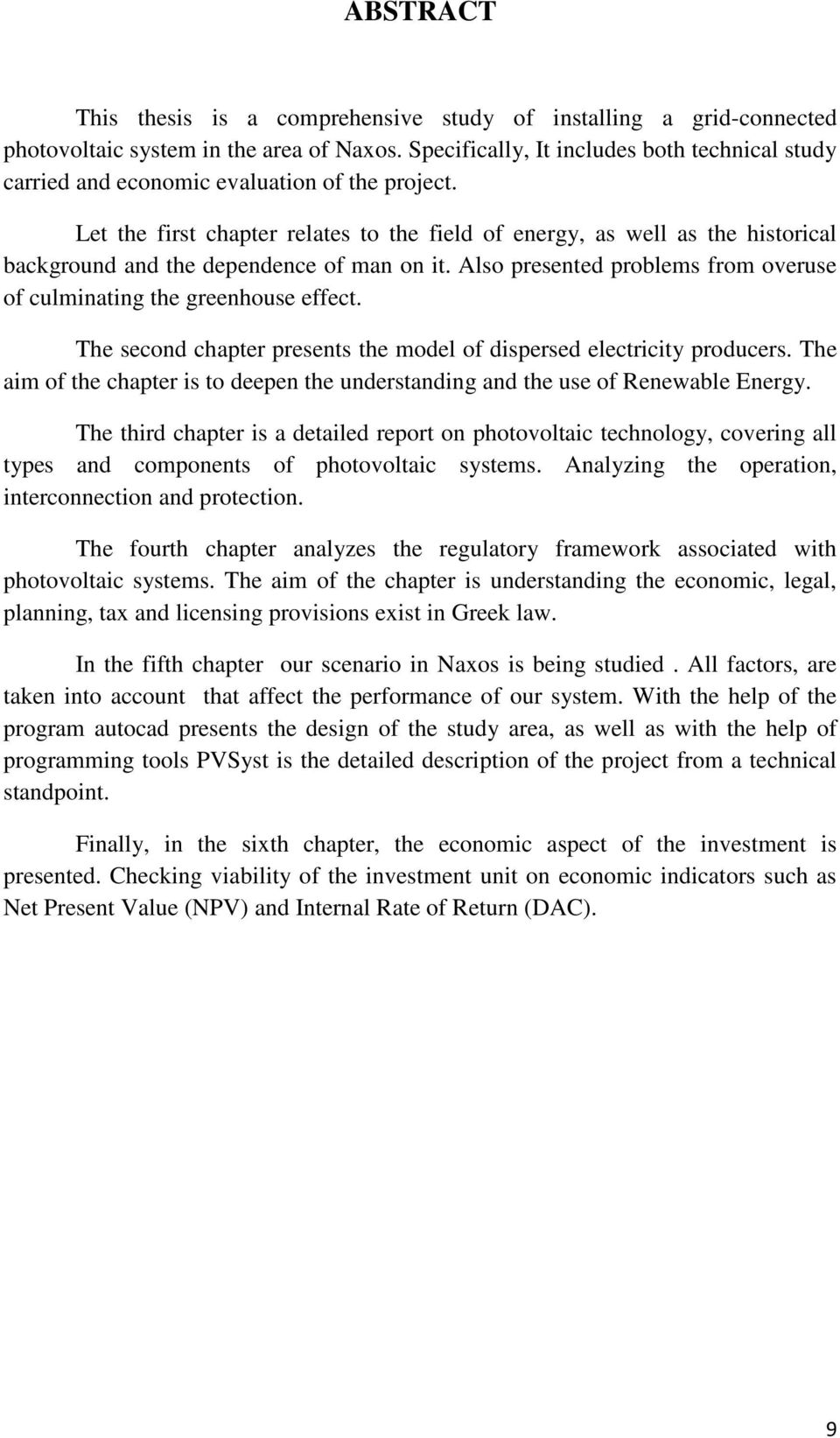 Let the first chapter relates to the field of energy, as well as the historical background and the dependence of man on it. Also presented problems from overuse of culminating the greenhouse effect.