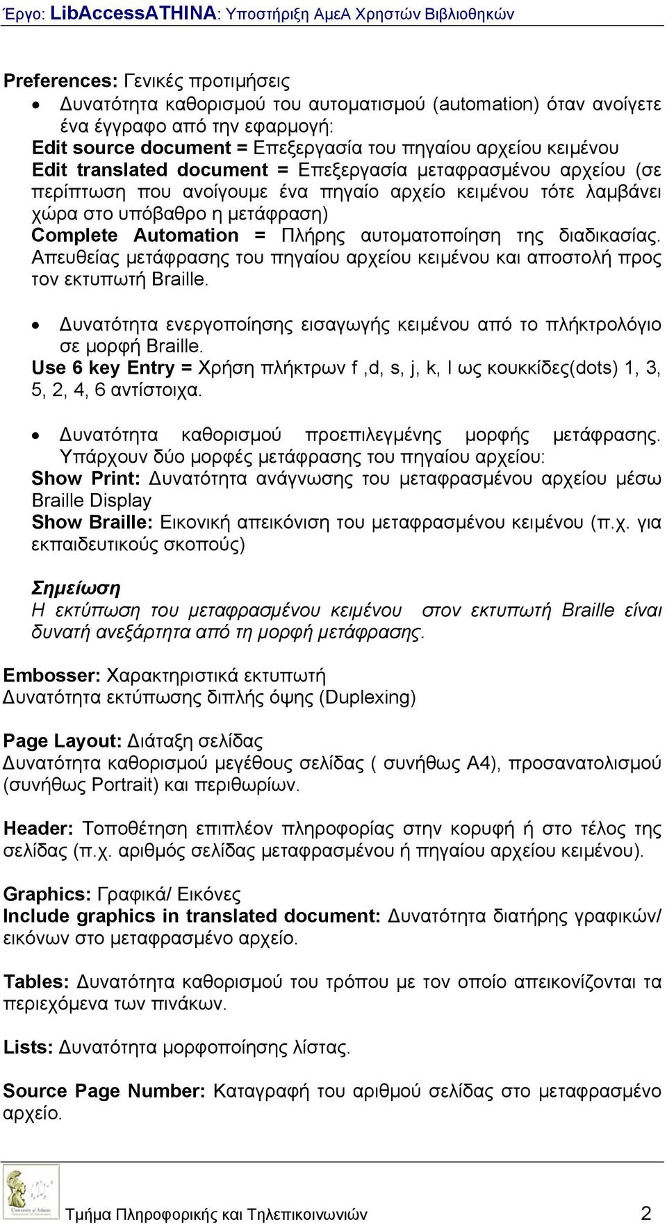 της διαδικασίας. Απευθείας µετάφρασης του πηγαίου αρχείου κειµένου και αποστολή προς τον εκτυπωτή Braille. υνατότητα ενεργοποίησης εισαγωγής κειµένου από το πλήκτρολόγιο σε µορφή Braille.