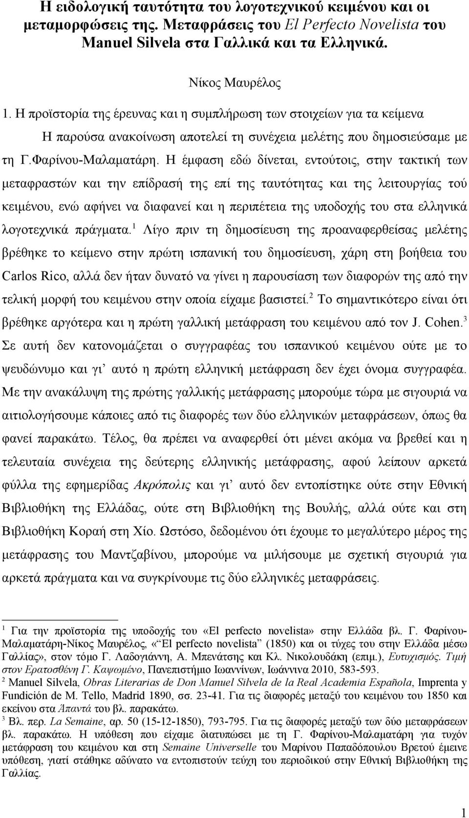 Η έμφαση εδώ δίνεται, εντούτοις, στην τακτική των μεταφραστών και την επίδρασή της επί της ταυτότητας και της λειτουργίας τού κειμένου, ενώ αφήνει να διαφανεί και η περιπέτεια της υποδοχής του στα