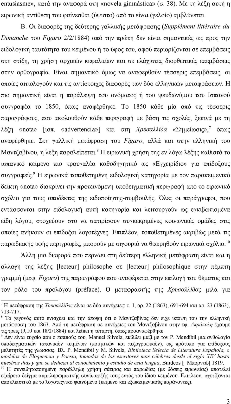 αφού περιορίζονται σε επεμβάσεις στη στίξη, τη χρήση αρχικών κεφαλαίων και σε ελάχιστες διορθωτικές επεμβάσεις στην ορθογραφία.