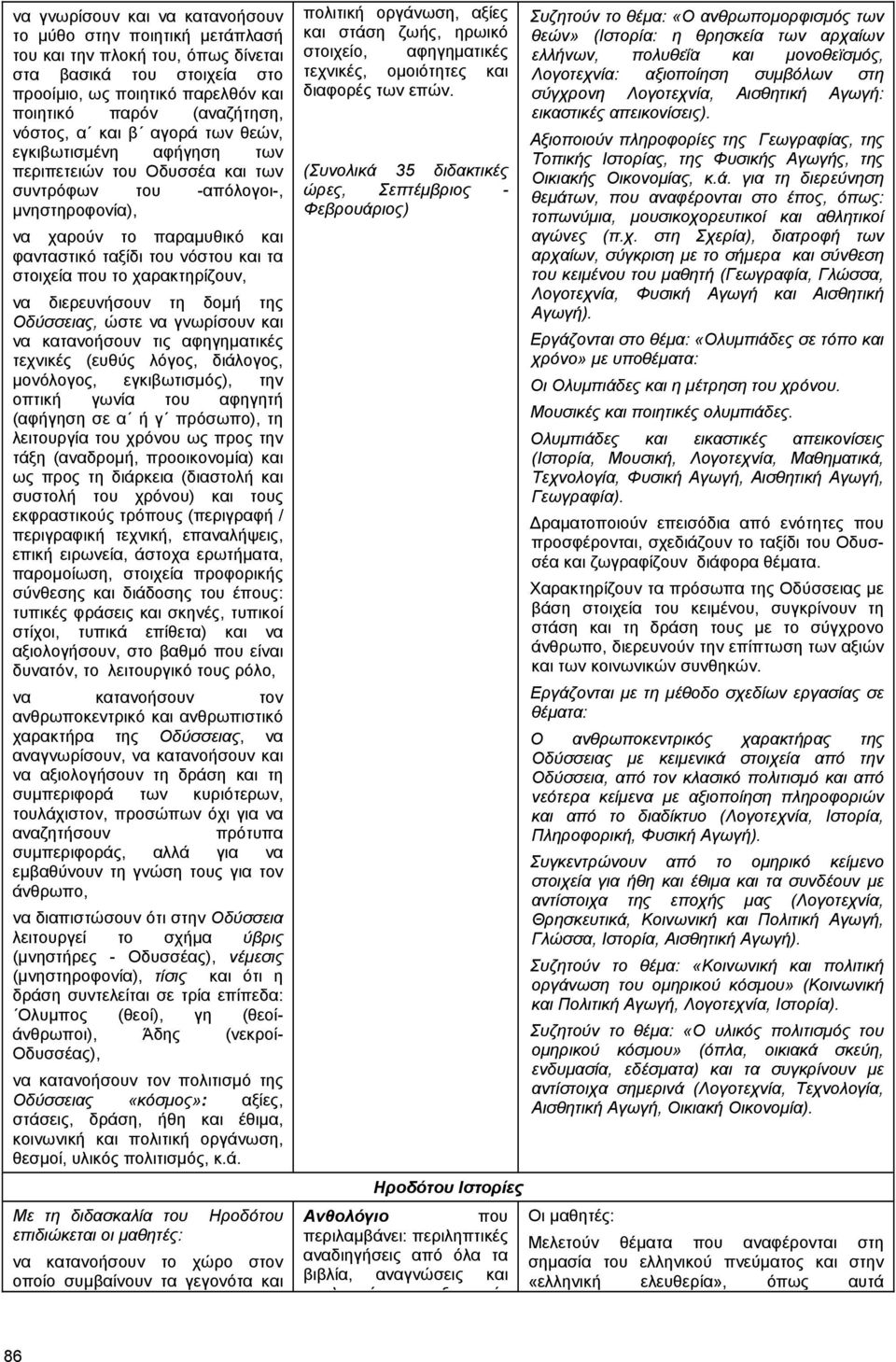 το χαρακτηρίζουν, να διερευνήσουν τη δοµή της Οδύσσειας, ώστε να γνωρίσουν και να κατανοήσουν τις αφηγηµατικές τεχνικές (ευθύς λόγος, διάλογος, µονόλογος, εγκιβωτισµός), την οπτική γωνία του αφηγητή