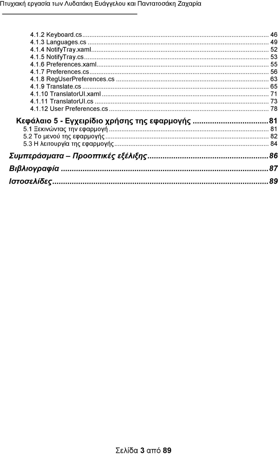 cs... 73 4.1.12 User Preferences.cs... 78 Εγχειρίδιο χρήσης της εφαρμογής... 81 Ξεκινώντας την εφαρμογή... 81 Το μενού της εφαρμογής.