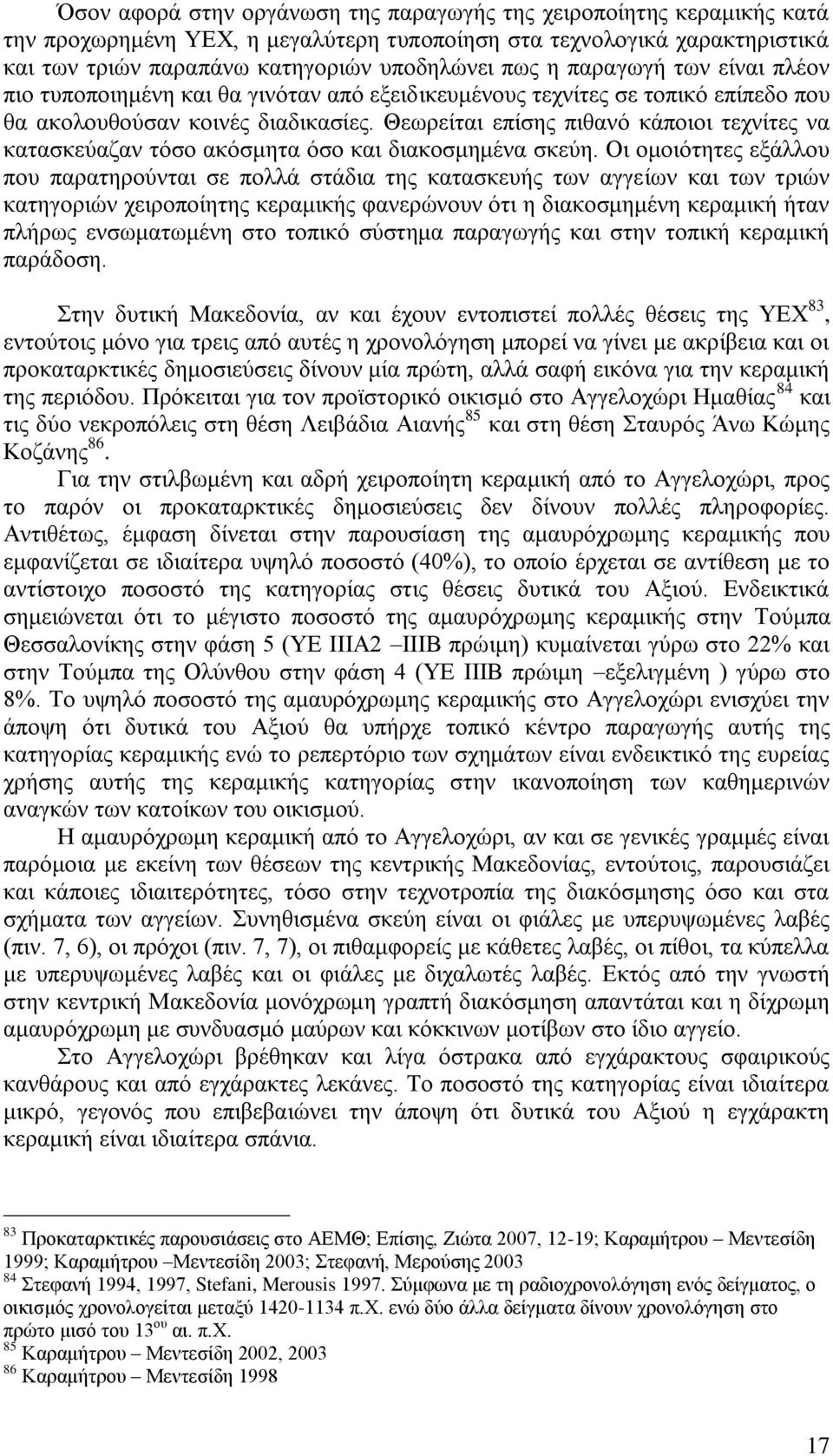 Θεωρείται επίσης πιθανό κάποιοι τεχνίτες να κατασκεύαζαν τόσο ακόσμητα όσο και διακοσμημένα σκεύη.