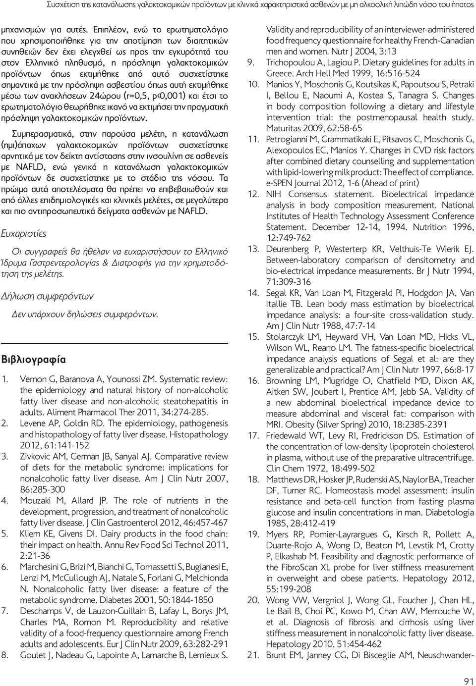 προϊόντων όπως εκτιμήθηκε από αυτό συσχετίστηκε σημαντικά με την πρόσληψη ασβεστίου όπως αυτή εκτιμήθηκε μέσω των ανακλήσεων 24ώρου (r=0,5, p<0,001) και έτσι το ερωτηματολόγιο θεωρήθηκε ικανό να