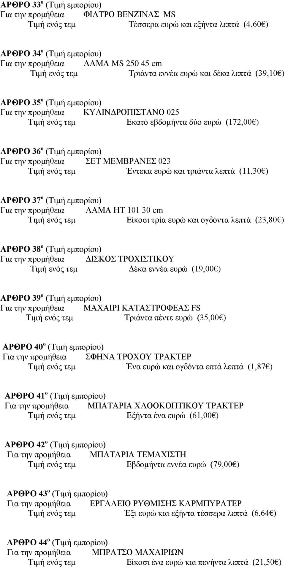 προμήθεια ΣΕΤ ΜΕΜΒΡΑΝΕΣ 023 Τιμή ενός τεμ Έντεκα ευρώ και τριάντα λεπτά (11,30 ) ΑΡΘΡΟ 37 ο (Τιμή εμπορίου) Για την προμήθεια ΛΑΜΑ ΗΤ 101 30 cm Τιμή ενός τεμ Είκοσι τρία ευρώ και ογδόντα λεπτά (23,80