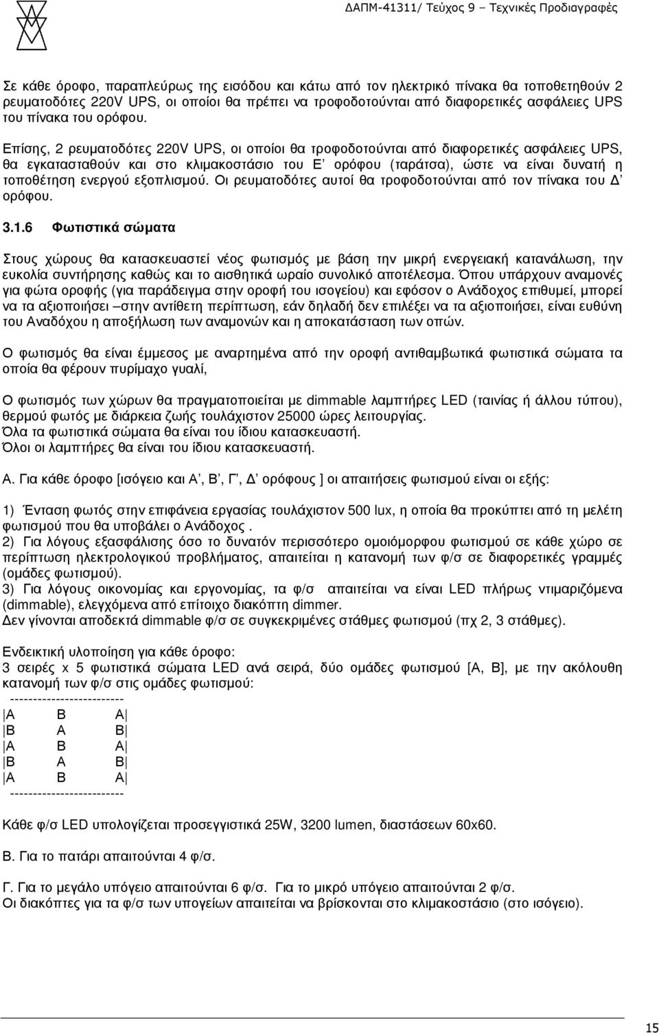 Επίσης, 2 ρευµατοδότες 220V UPS, οι οποίοι θα τροφοδοτούνται από διαφορετικές ασφάλειες UPS, θα εγκατασταθούν και στο κλιµακοστάσιο του Ε ορόφου (ταράτσα), ώστε να είναι δυνατή η τοποθέτηση ενεργού