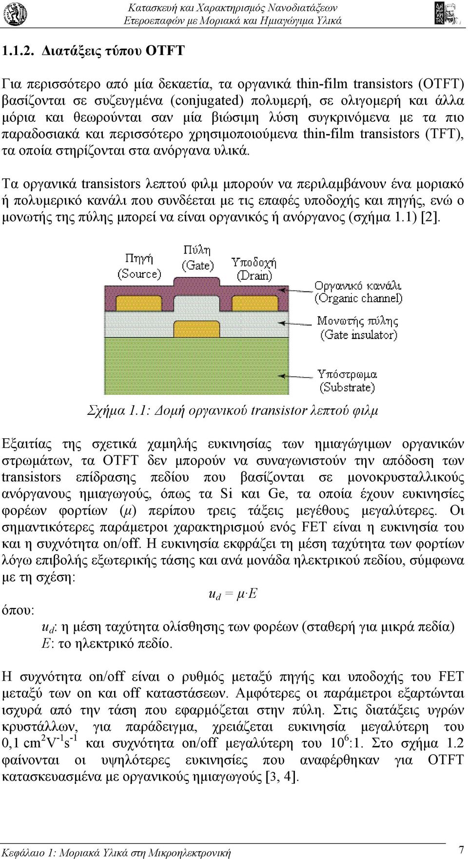 και άλλα µόρια και θεωρούνται σαν µία βιώσιµη λύση συγκρινόµενα µε τα πιο παραδοσιακά και περισσότερο χρησιµοποιούµενα thin-film transistors (TFT), τα οποία στηρίζονται στα ανόργανα υλικά.