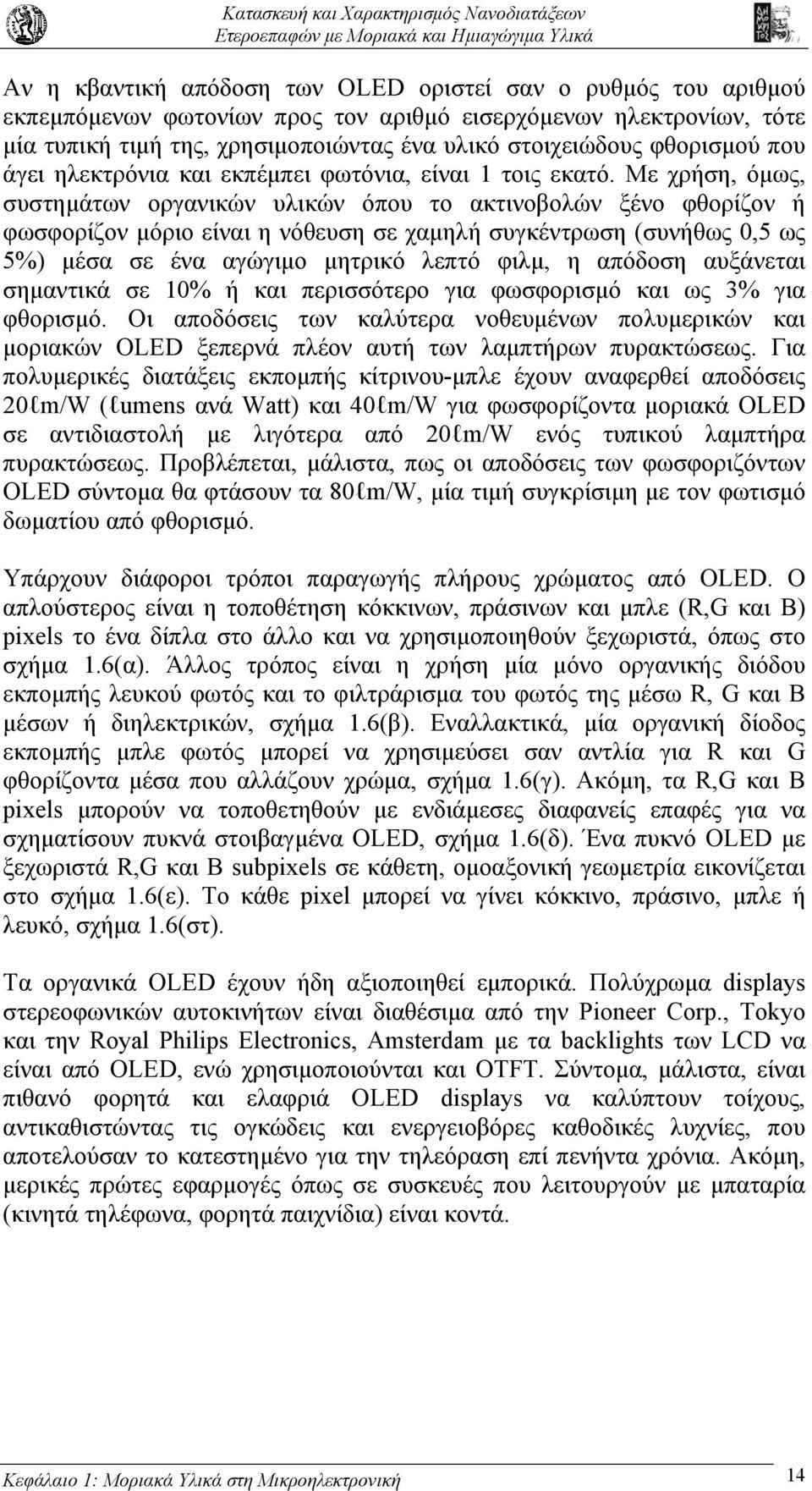 Με χρήση, όµως, συστηµάτων οργανικών υλικών όπου το ακτινοβολών ξένο φθορίζον ή φωσφορίζον µόριο είναι η νόθευση σε χαµηλή συγκέντρωση (συνήθως 0,5 ως 5%) µέσα σε ένα αγώγιµο µητρικό λεπτό φιλµ, η