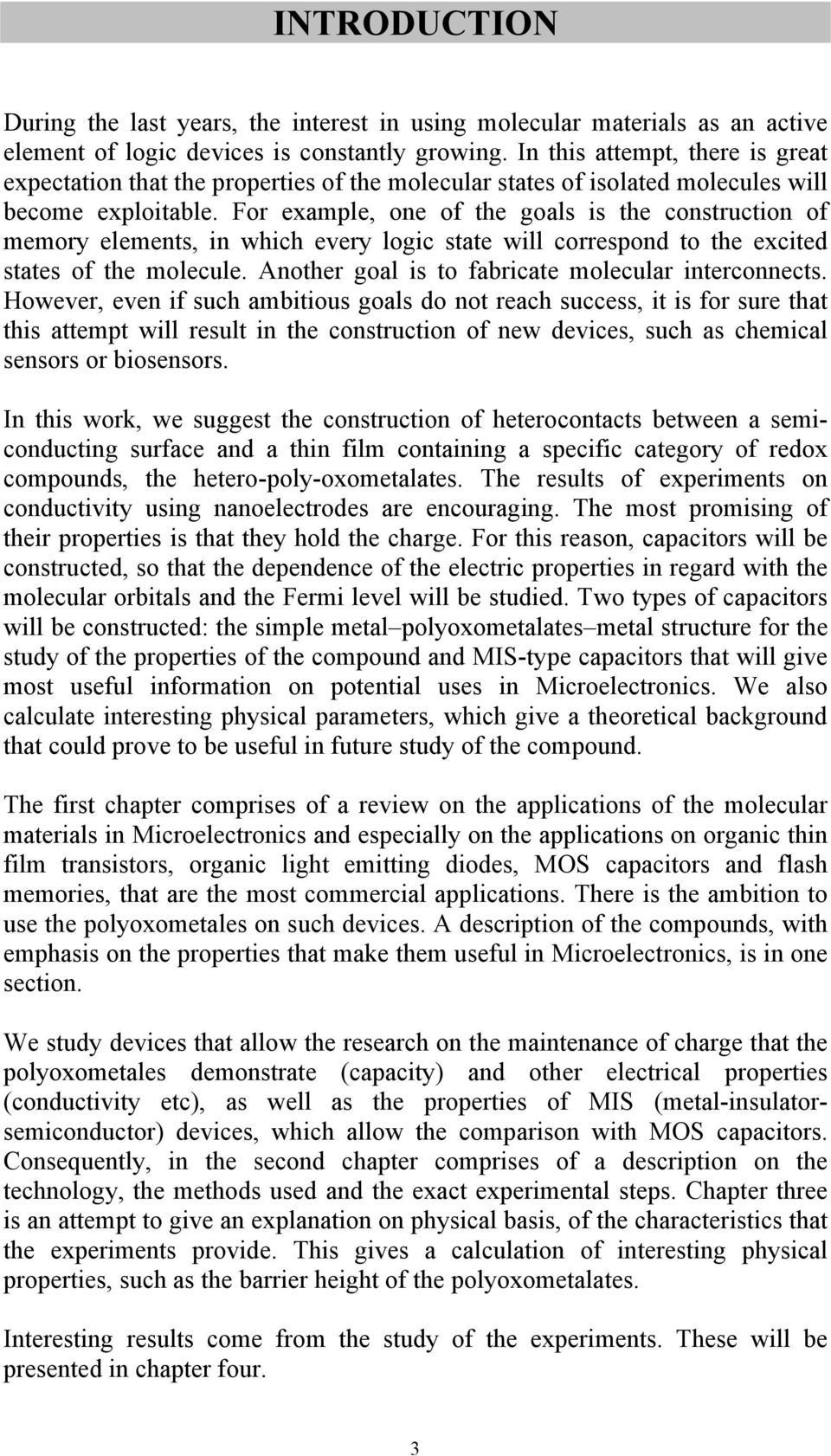 For example, one of the goals is the construction of memory elements, in which every logic state will correspond to the excited states of the molecule.