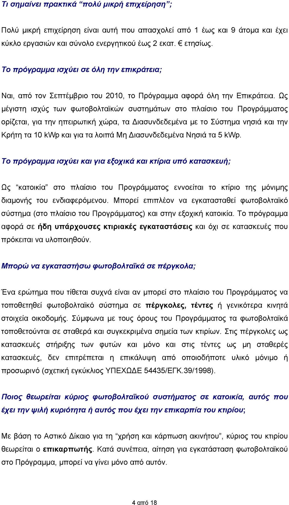 Ως μέγιστη ισχύς των φωτοβολταϊκών συστημάτων στο πλαίσιο του Προγράμματος ορίζεται, για την ηπειρωτική χώρα, τα Διασυνδεδεμένα με το Σύστημα νησιά και την Κρήτη τα 10 kwp και για τα λοιπά Μη