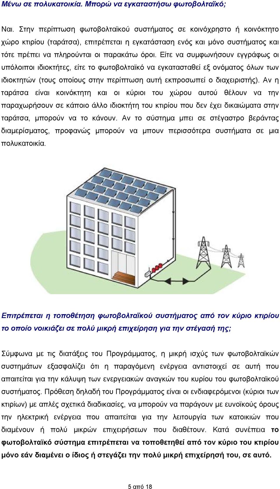 Είτε να συμφωνήσουν εγγράφως οι υπόλοιποι ιδιοκτήτες, είτε το φωτοβολταϊκό να εγκατασταθεί εξ ονόματος όλων των ιδιοκτητών (τους οποίους στην περίπτωση αυτή εκπροσωπεί ο διαχειριστής).