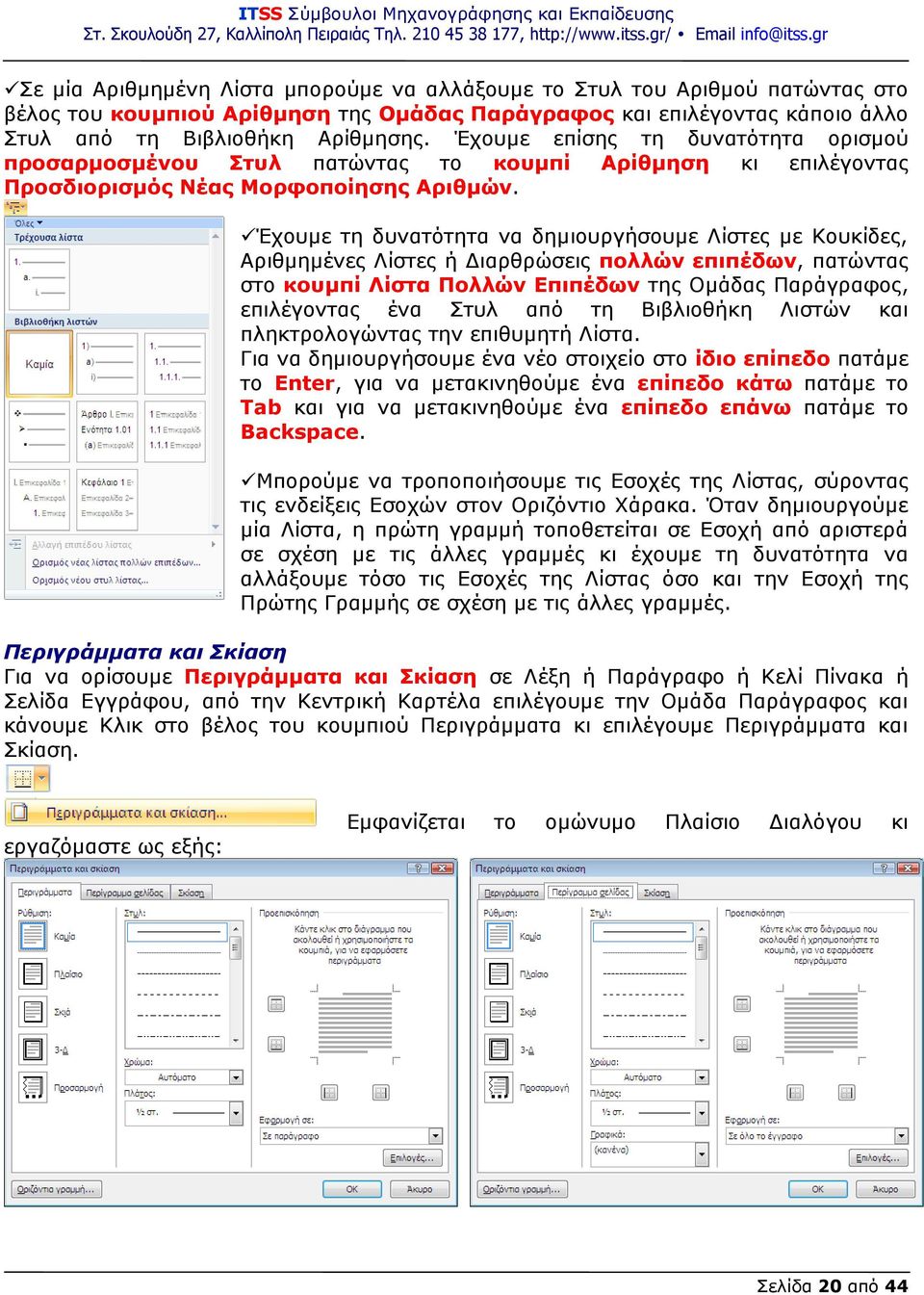 Έχουμε τη δυνατότητα να δημιουργήσουμε Λίστες με Κουκίδες, Αριθμημένες Λίστες ή Διαρθρώσεις πολλών επιπέδων, πατώντας στο κουμπί Λίστα Πολλών Επιπέδων της Ομάδας Παράγραφος, επιλέγοντας ένα Στυλ από