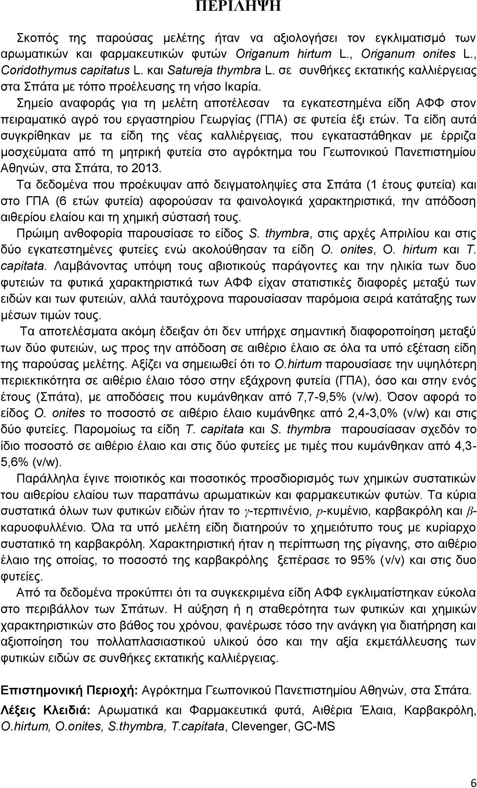 Σημείο αναφοράς για τη μελέτη αποτέλεσαν τα εγκατεστημένα είδη ΑΦΦ στον πειραματικό αγρό του εργαστηρίου Γεωργίας (ΓΠΑ) σε φυτεία έξι ετών.