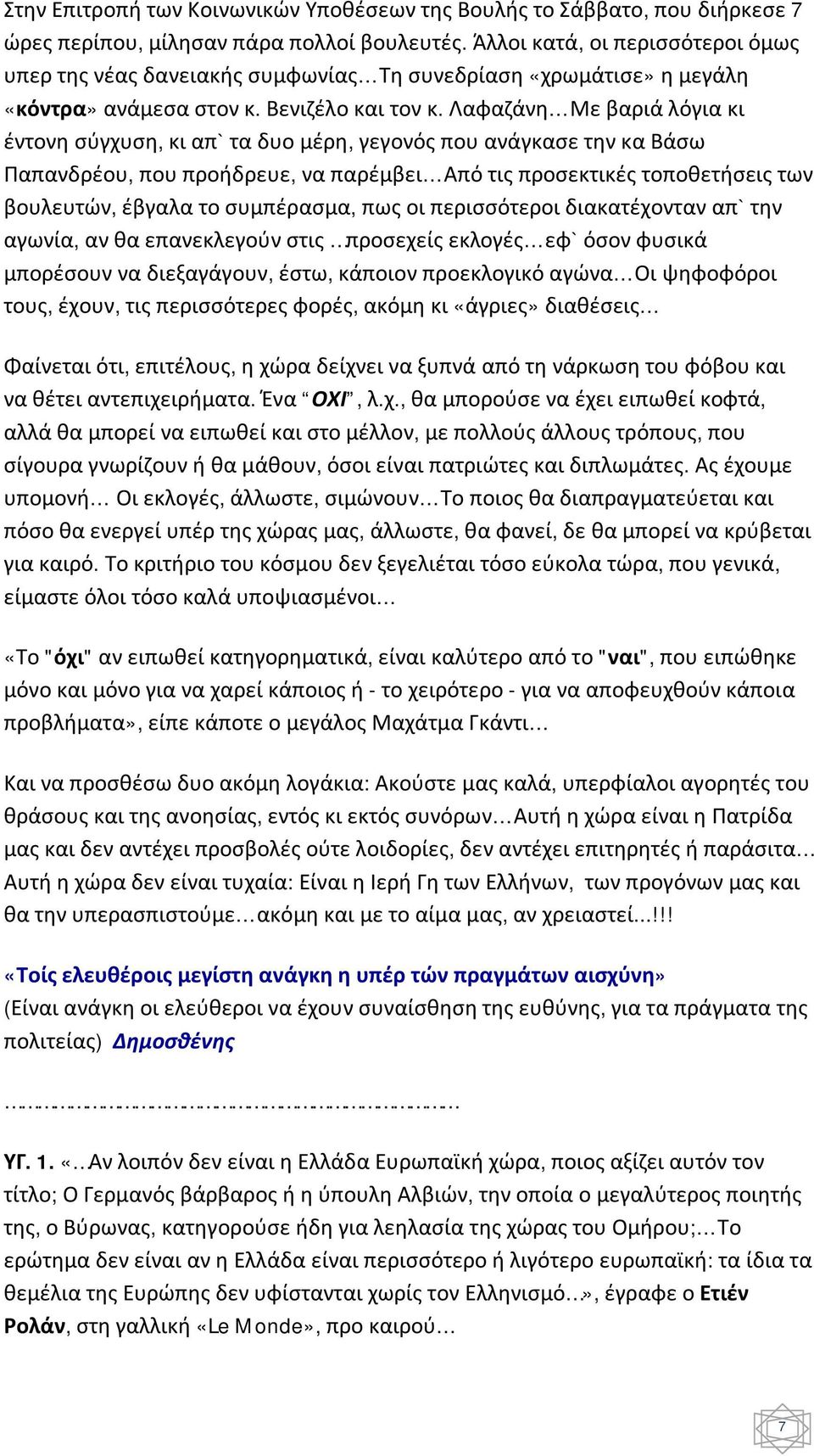 Λαφαζάνη Με βαριά λόγια κι έντονη σύγχυση, κι απ` τα δυο μέρη, γεγονός που ανάγκασε την κα Βάσω Παπανδρέου, που προήδρευε, να παρέμβει Από τις προσεκτικές τοποθετήσεις των βουλευτών, έβγαλα το