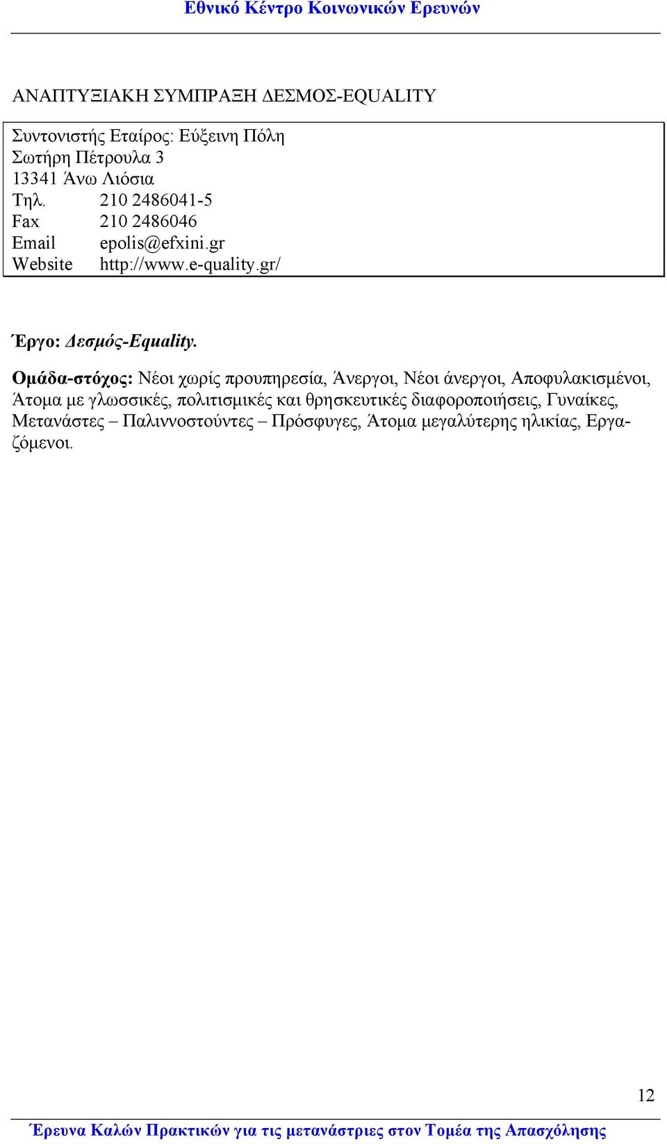 Οµάδα-στόχος: Νέοι χωρίς προυπηρεσία, Άνεργοι, Νέοι άνεργοι, Αποφυλακισµένοι, Άτοµα µε γλωσσικές, πολιτισµικές