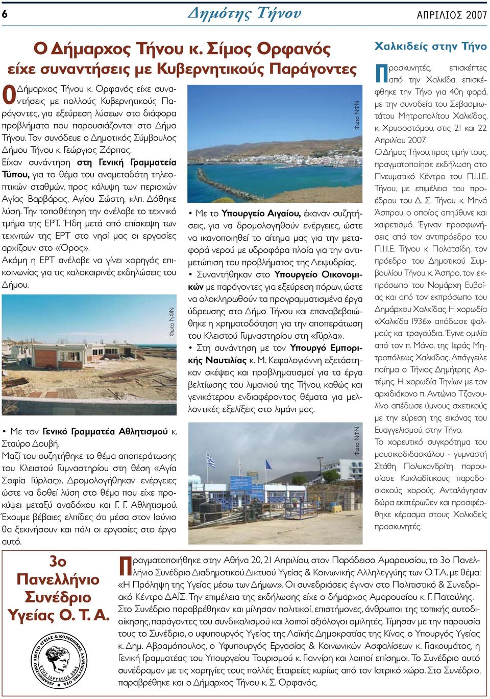 Γεώργιος Ζάρπας. Είχαν συνάντηση στη Γενική Γραμματεία Τύπου, για το θέμα του αναμεταδότη τηλεοπτικών σταθμών, προς κάλυψη των περιοχών Αγίας Βαρβάρας, Αγίου Σώστη, κλπ. Δόθηκε λύση.