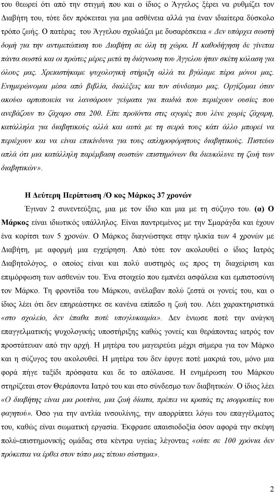 Η καθοδήγηση δε γίνεται πάντα σωστά και οι πρώτες μέρες μετά τη διάγνωση του Άγγελου ήταν σκέτη κόλαση για όλους μας. Χρειαστήκαμε ψυχολογική στήριξη αλλά τα βγάλαμε πέρα μόνοι μας.