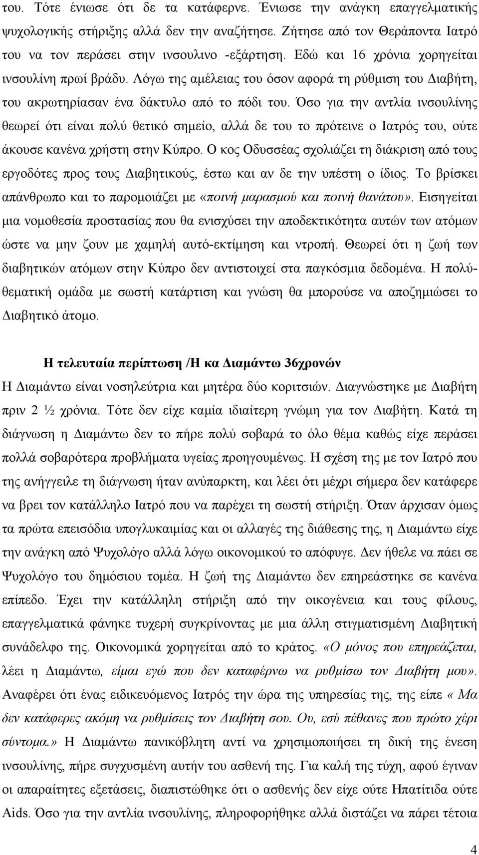 Όσο για την αντλία ινσουλίνης θεωρεί ότι είναι πολύ θετικό σημείο, αλλά δε του το πρότεινε ο Ιατρός του, ούτε άκουσε κανένα χρήστη στην Κύπρο.