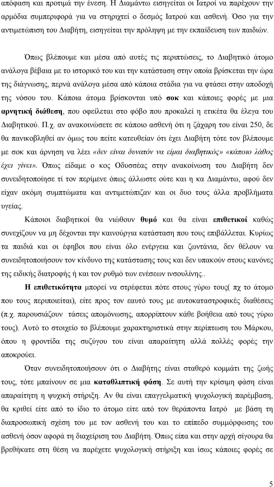 Όπως βλέπουμε και μέσα από αυτές τις περιπτώσεις, το Διαβητικό άτομο ανάλογα βέβαια με το ιστορικό του και την κατάσταση στην οποία βρίσκεται την ώρα της διάγνωσης, περνά ανάλογα μέσα από κάποια