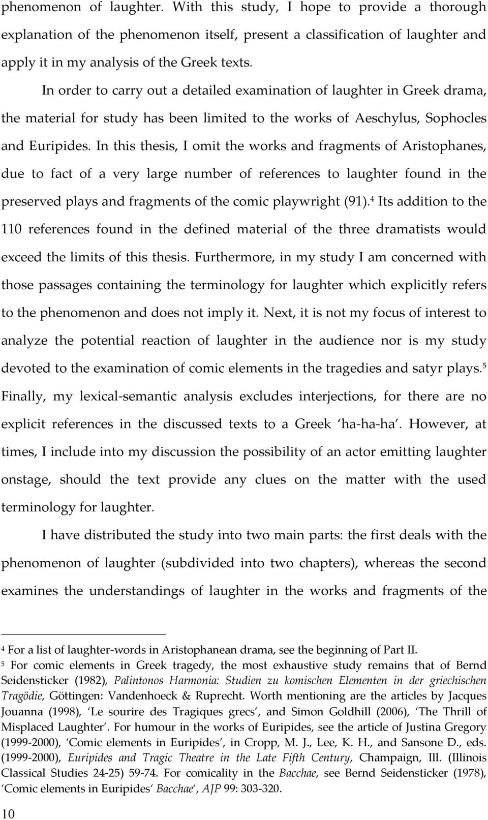 In this thesis, I omit the works and fragments of Aristophanes, due to fact of a very large number of references to laughter found in the preserved plays and fragments of the comic playwright (91).